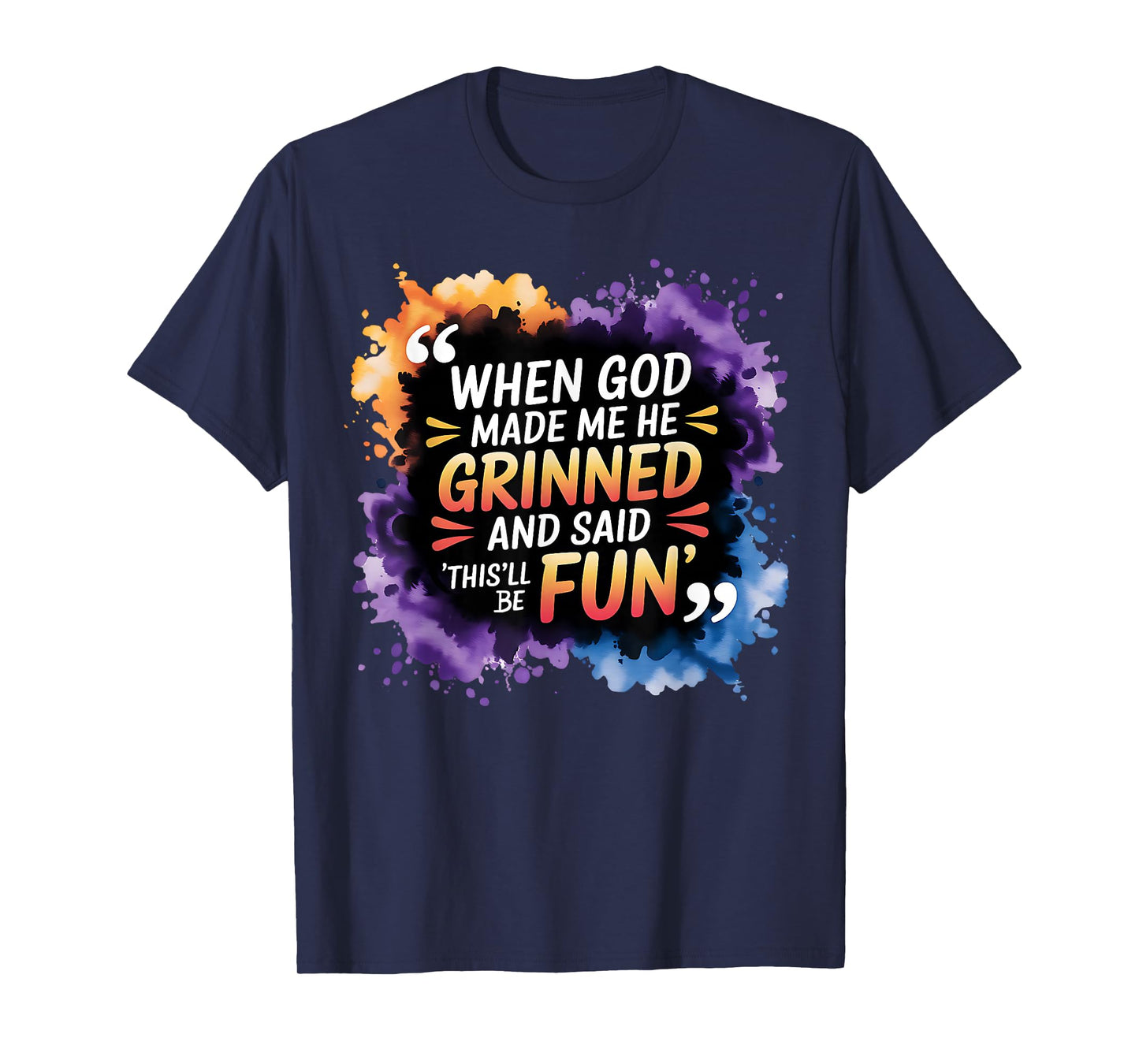 When God Made Me He Said This Will Be Fun, Funny Quote T-Shirt