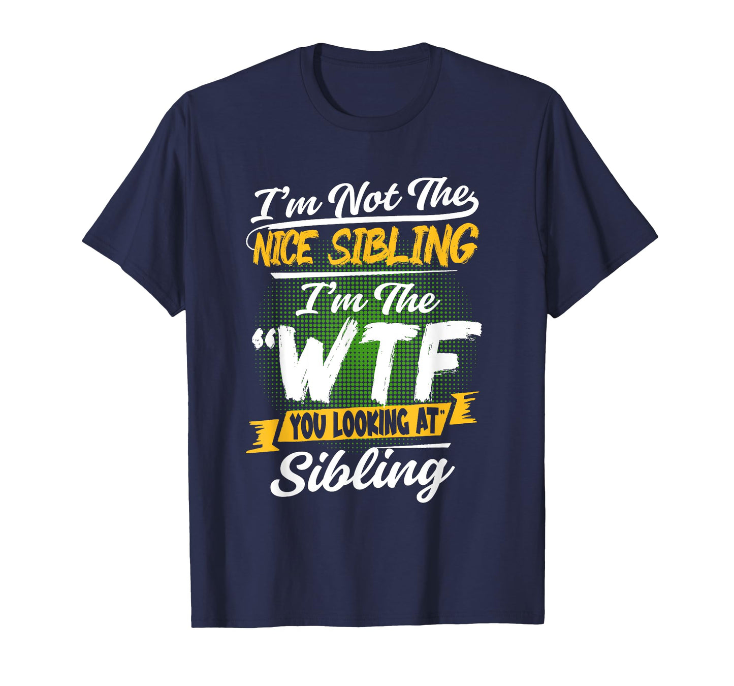 I'm Not The Nice Sibling I'm The WTF You Looking At Sibling T-Shirt