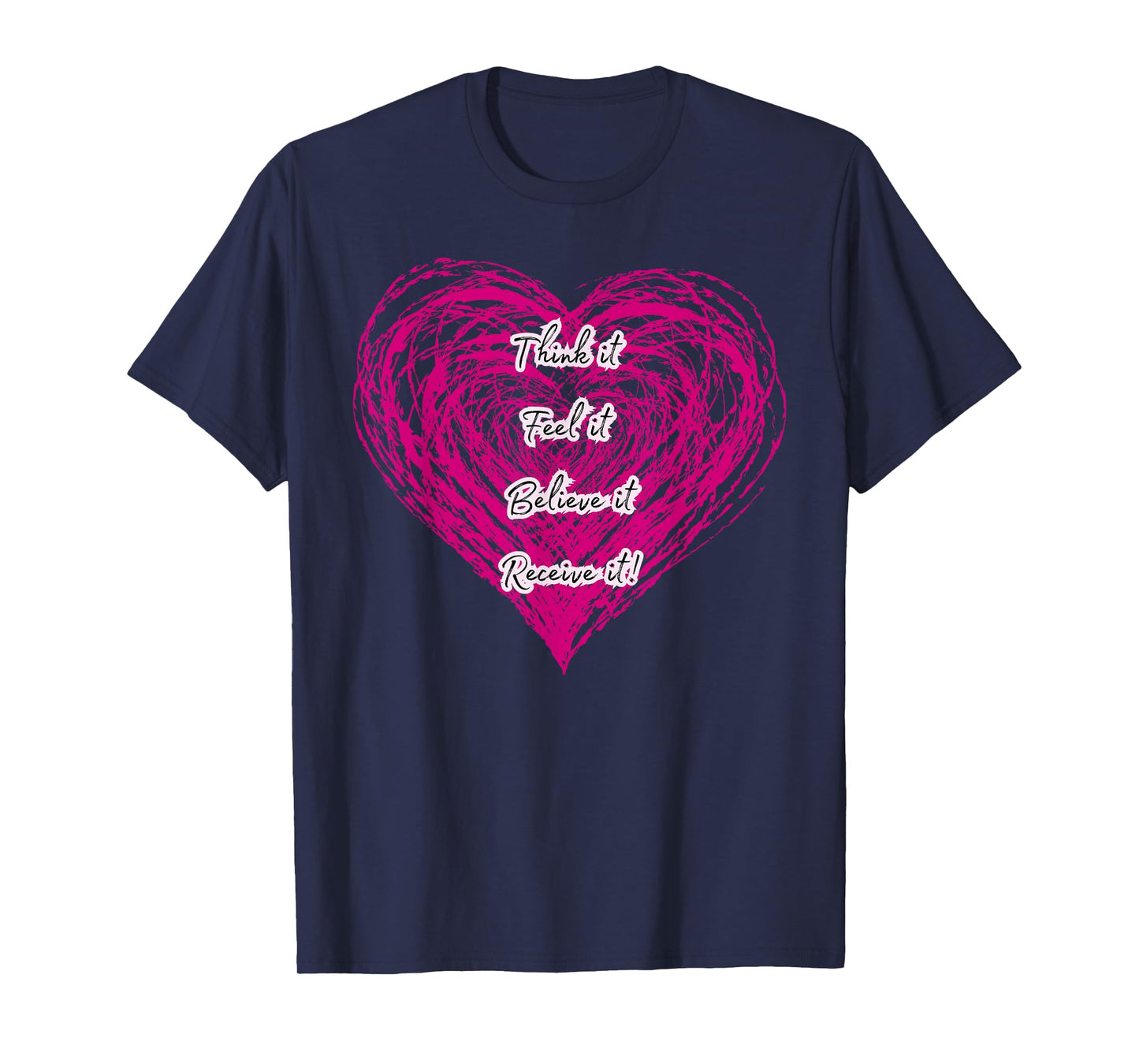 Manifestation Quote Think Feel Believe Receive Heart Energy T-Shirt