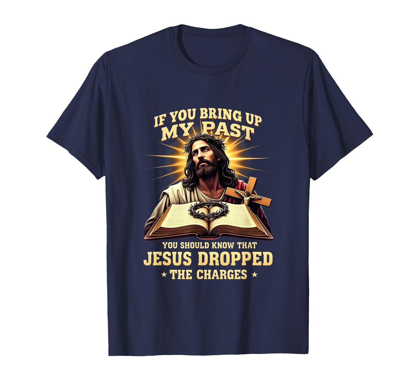 Faith If You Bring Up My Past Jesus Dropped The Charges T-Shirt
