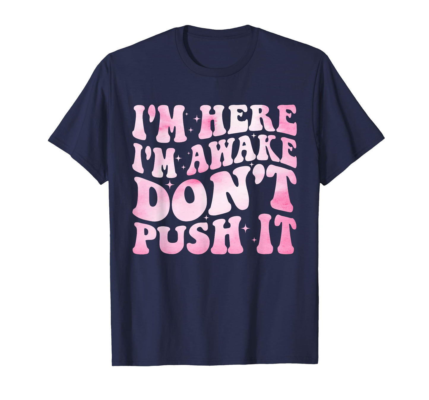Groovy I’m Here I’m Awake Don’t Push It Funny Quote T-Shirt