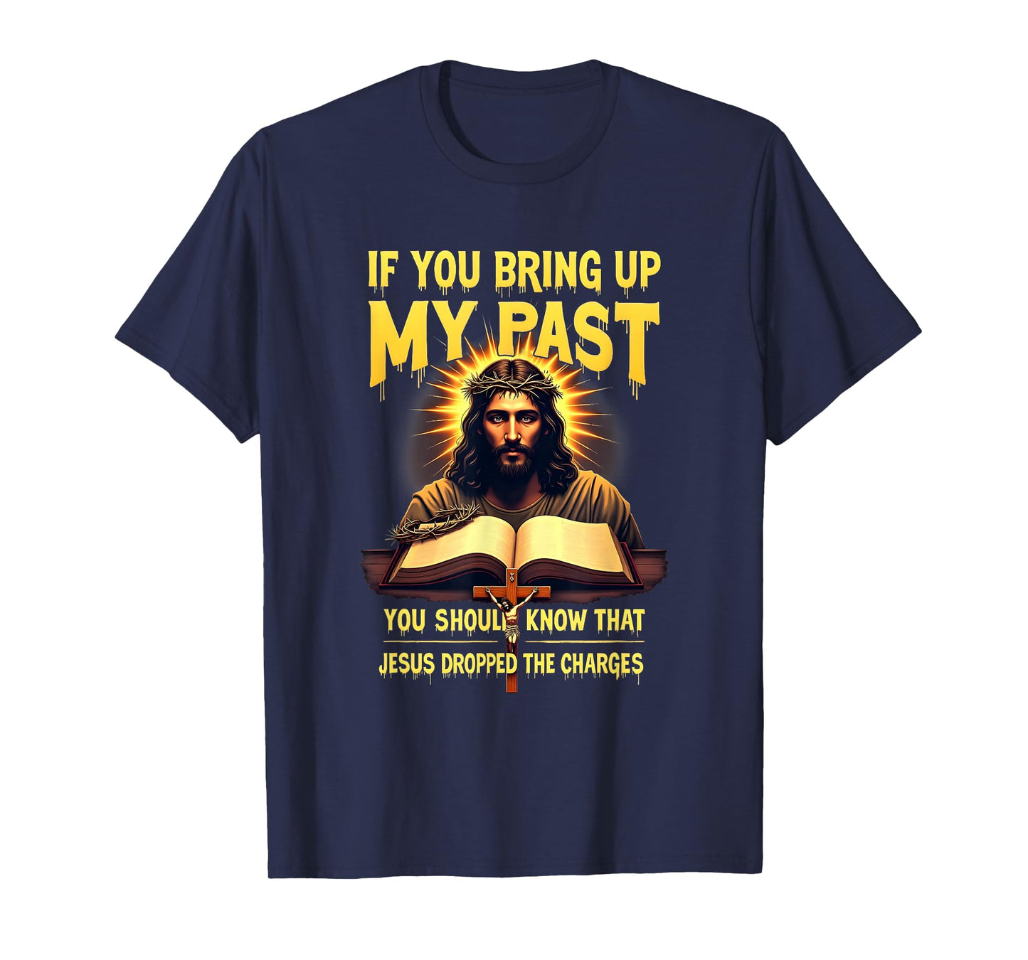 If You Bring Up My Past Jesus Dropped The Charges Faith T-Shirt