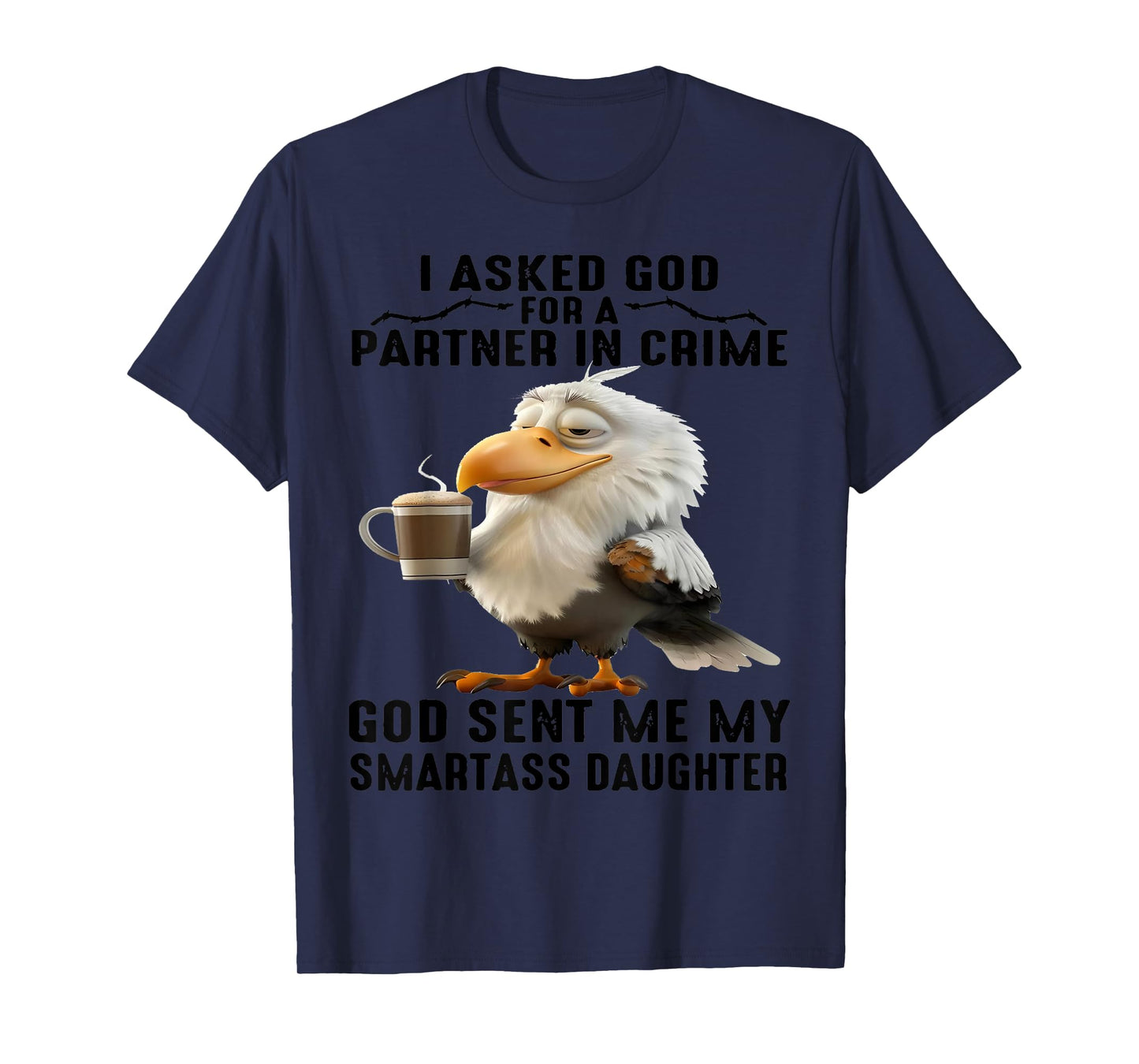 Cute Eagle I Asked God For A Partner In Crime God Sent Me T-Shirt