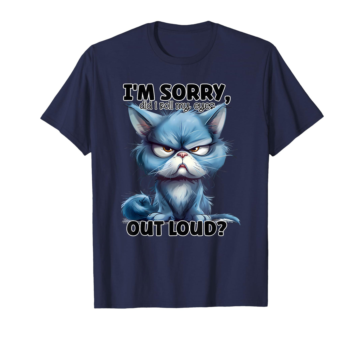 I'm Sorry Did I Roll My Eyes Out Loud, Funny Cat T-Shirt