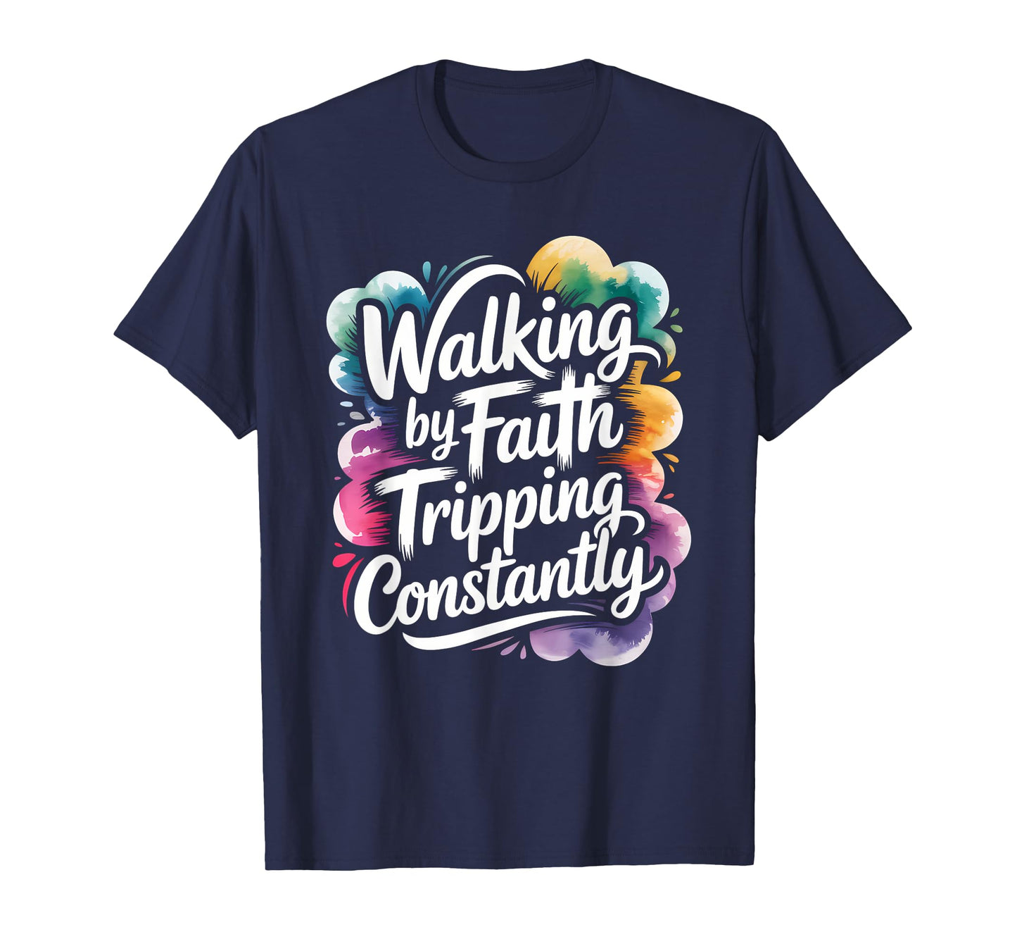 Walking by Faith Tripping Constantly Funny Walk with God T-Shirt