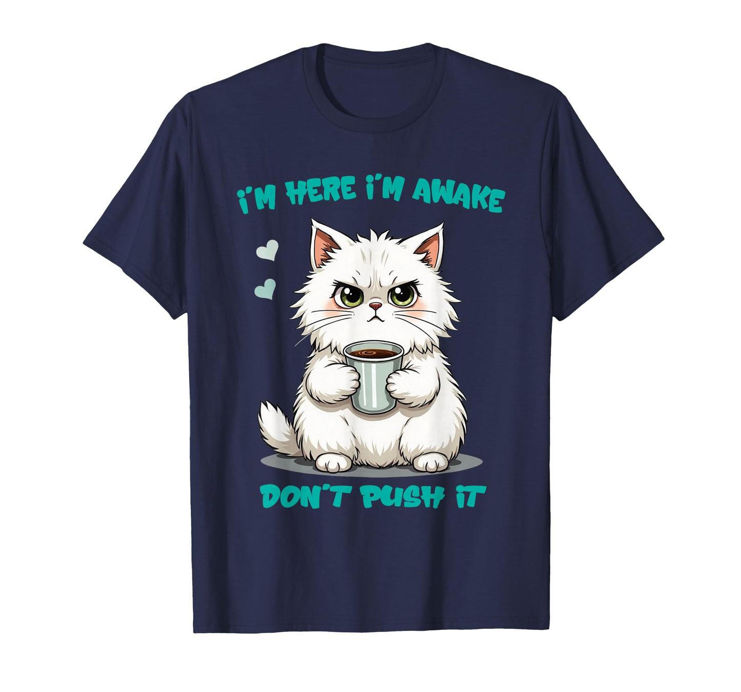 Quote Funny cat I'm here I'm Awake Don't Push it Animal Love T-Shirt