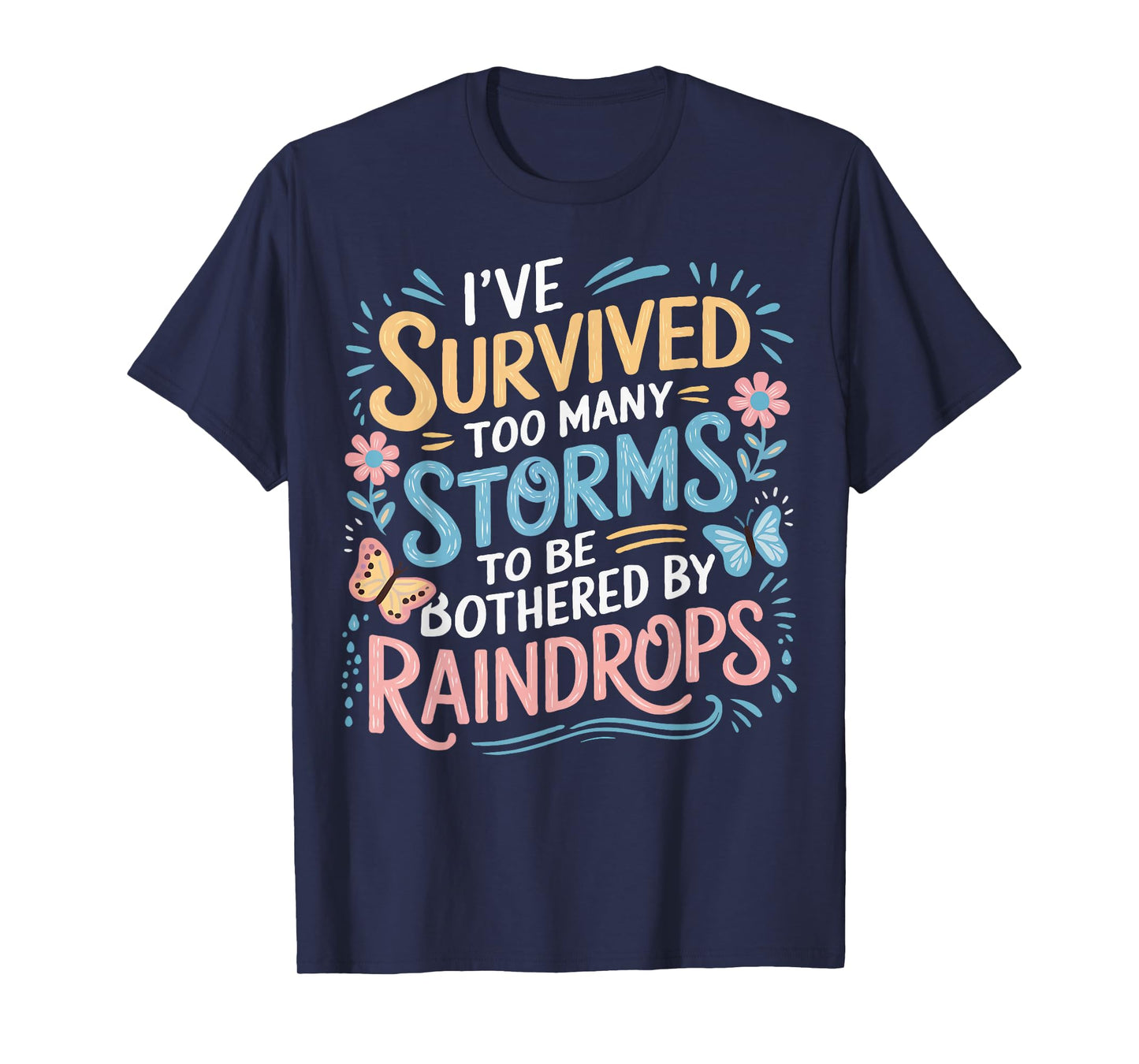 I've Survived Too Many Storms To Be Bothered By Raindrops T-Shirt