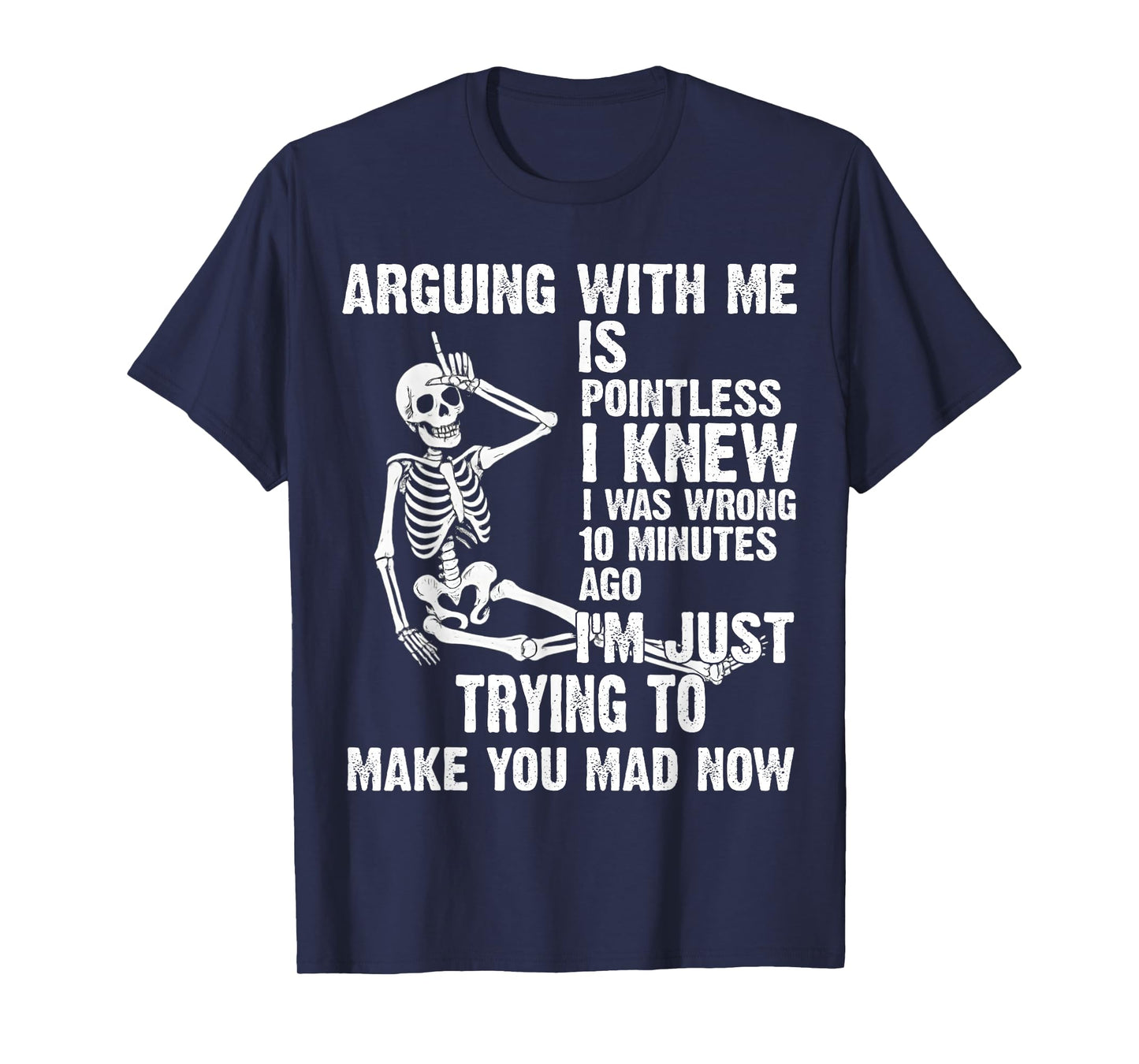 arguing with me is pointless i knew i was wrong 10 minutes T-Shirt