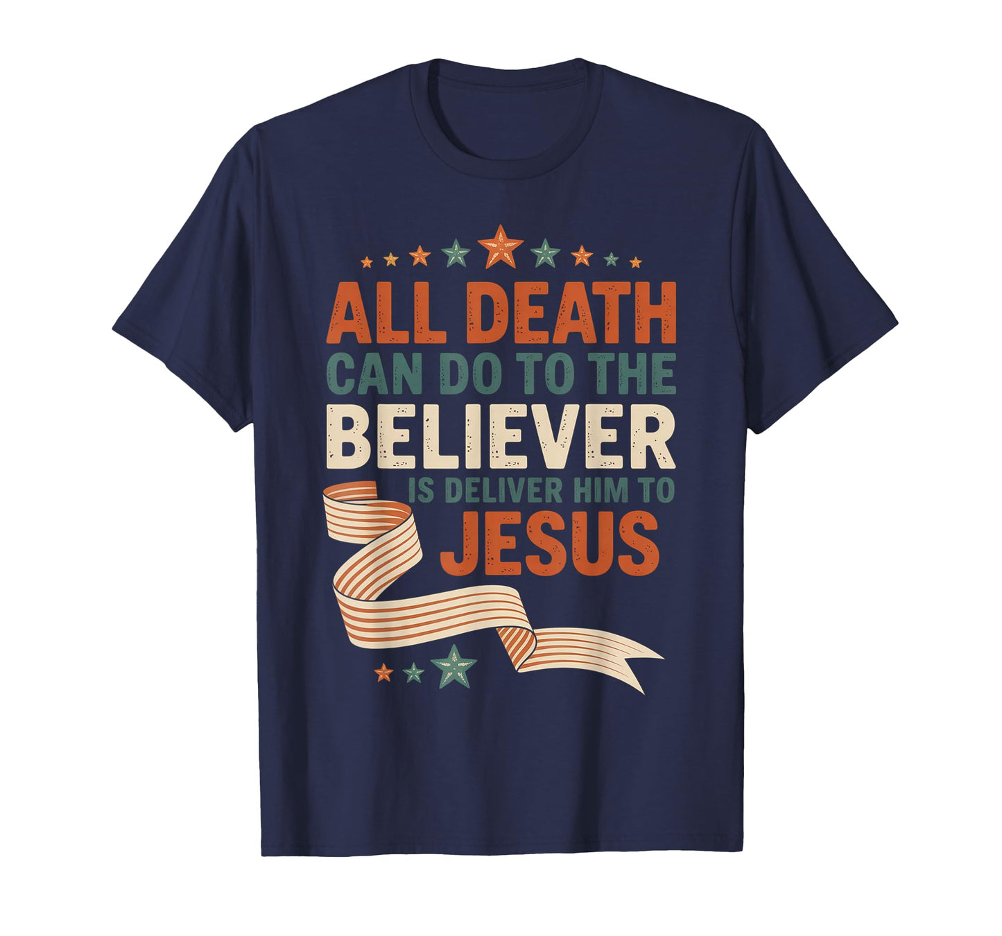 All Death Can Do to The Believer is Deliver Him to Jesus T-Shirt