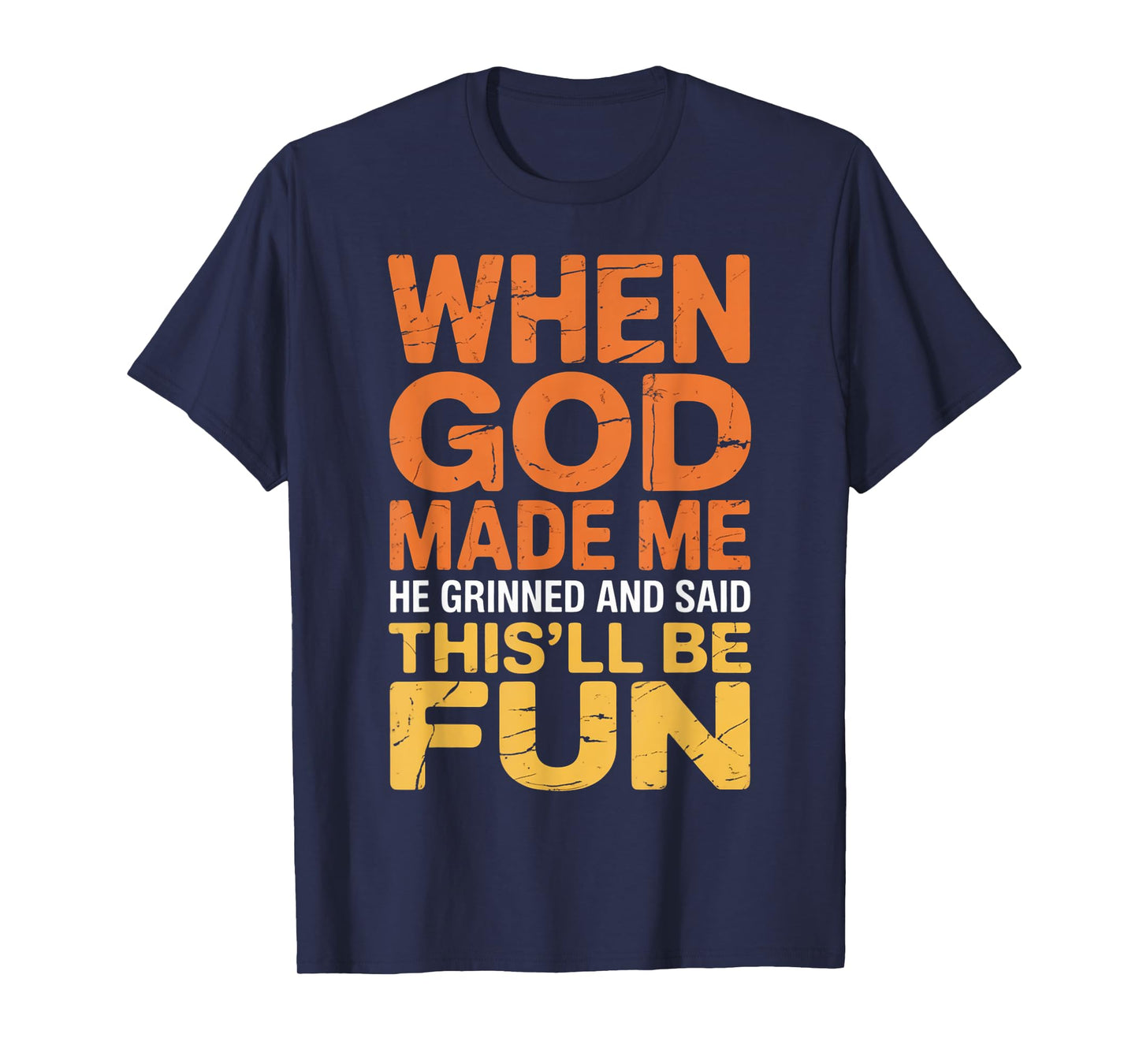 When God Made Me Grinned and Said This'll Be Fun Funny Quote T-Shirt