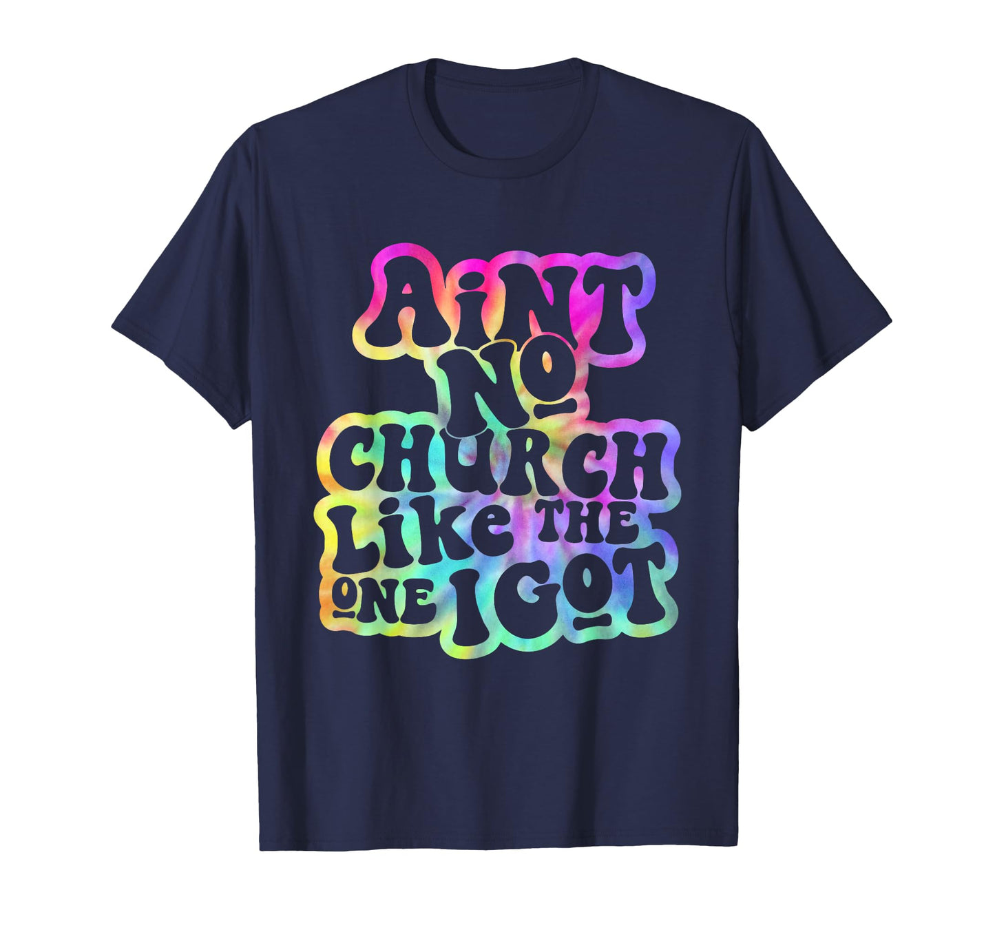 Ain't No Church Like The One I Got Church Religious Tie Dye T-Shirt