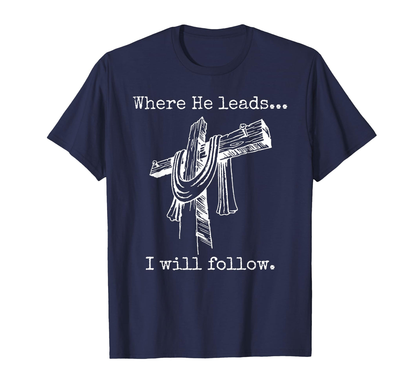 Funny Cross Jesus Faith - Where He Leads I Will Follow T-Shirt