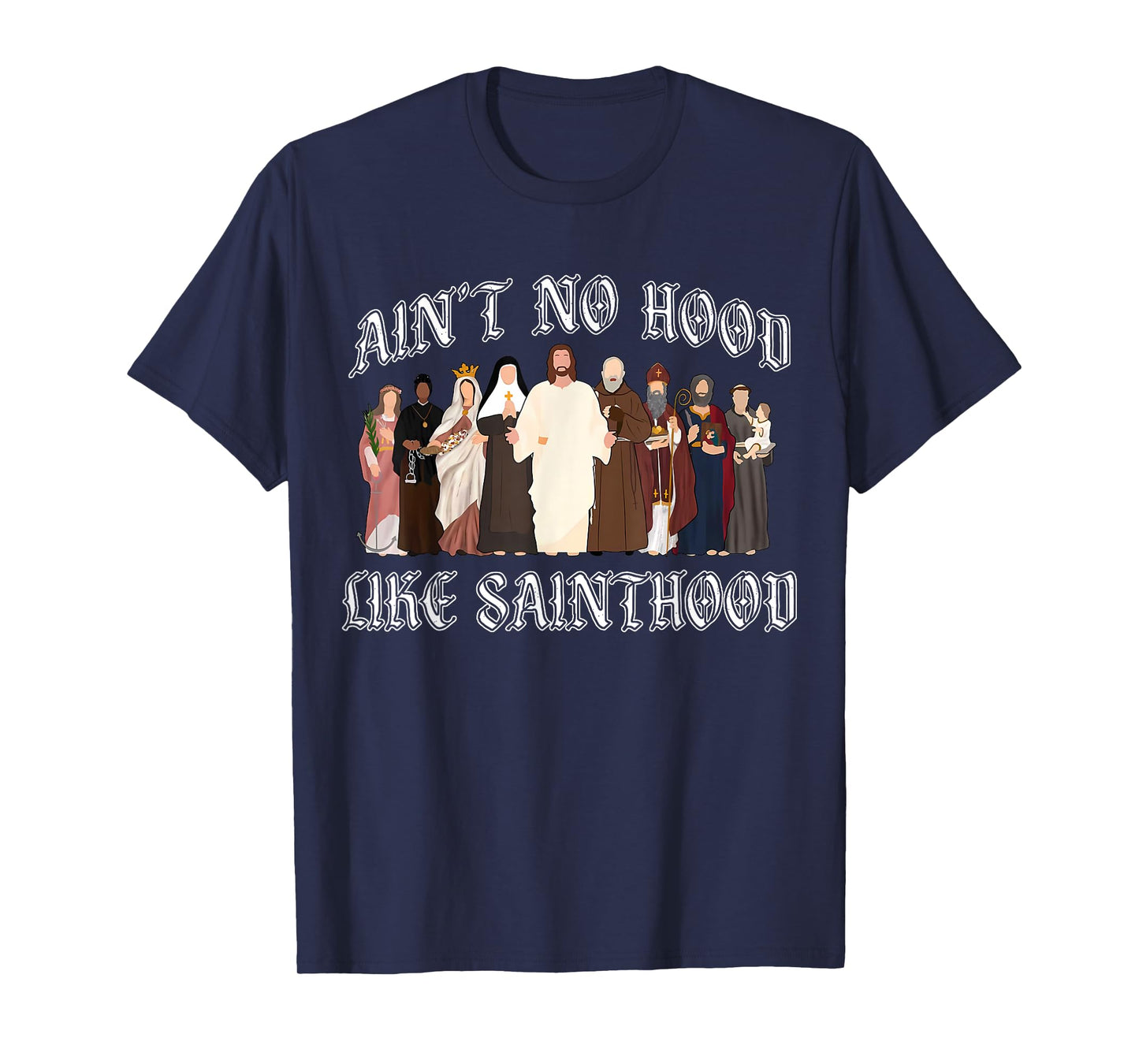 Ain’t No Hood Like Sainthood Catholic Faith Christian Gifts T-Shirt