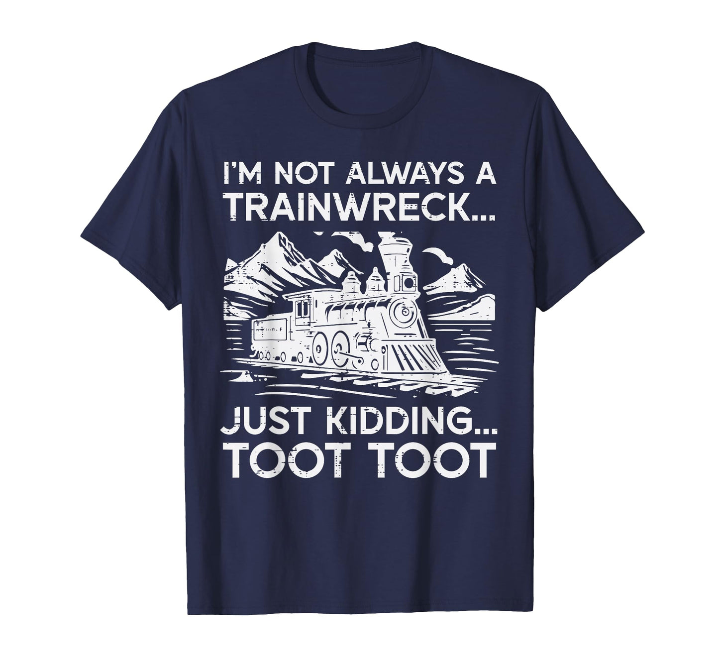 Im Not Always Trainwreck Just Kidding Funny Saying Men Women T-Shirt