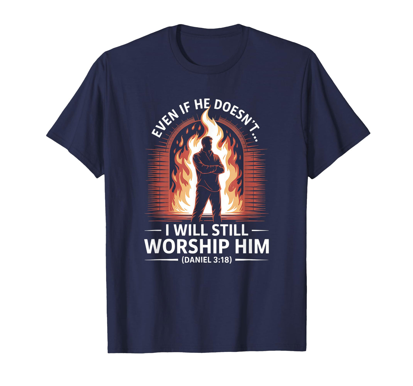 Even If He Doesn’t I Will Still Worship Him Daniel 318 T-Shirt