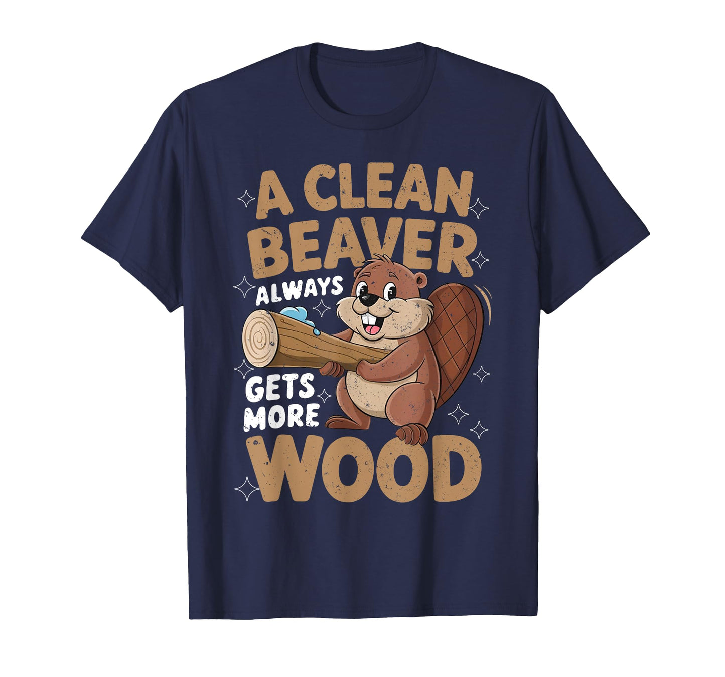 A Clean Beaver Always Gets More Wood Funny Men Women Joke T-Shirt