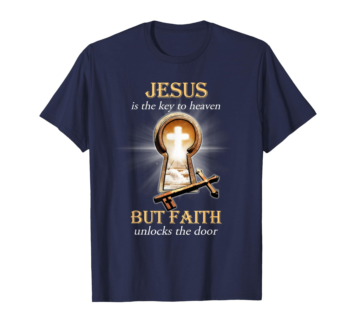 Jesus Is The Key To Heaven But Faith Unlocks The Door T-Shirt