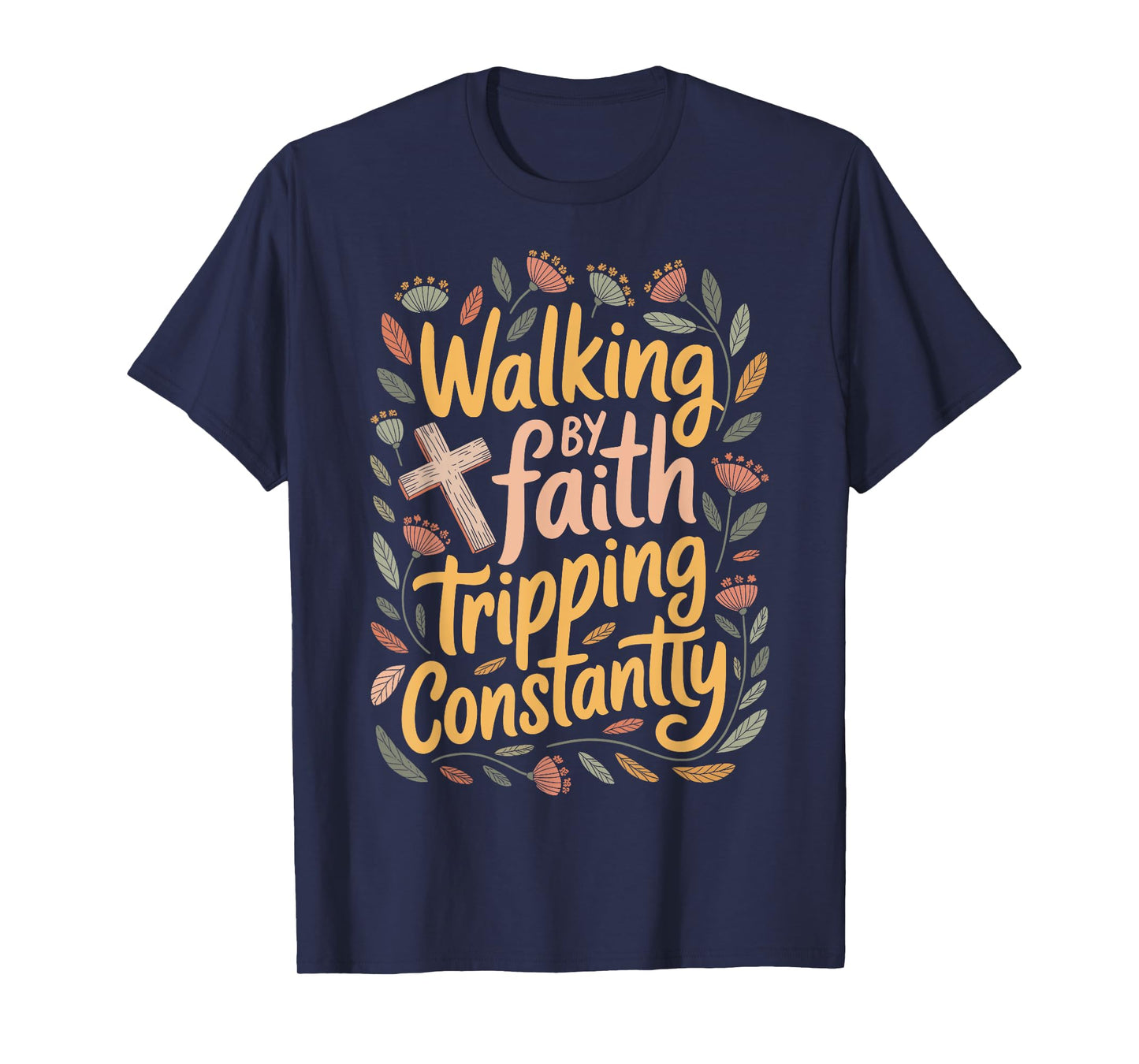 Walking by Faith Tripping Constantly T-Shirt