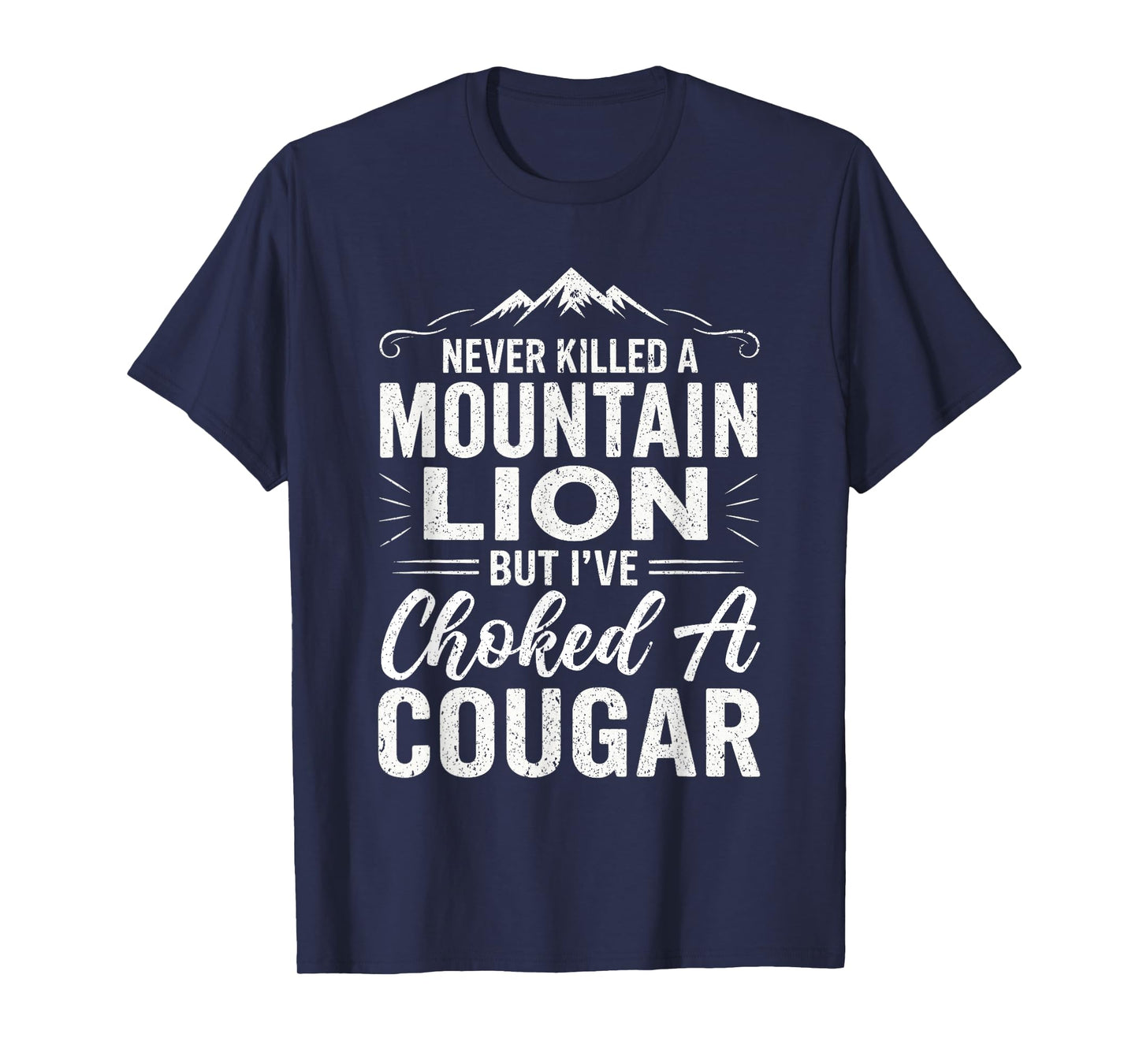 Funny Never Killed A Mountain Lion But I've Choked A Cougar T-Shirt