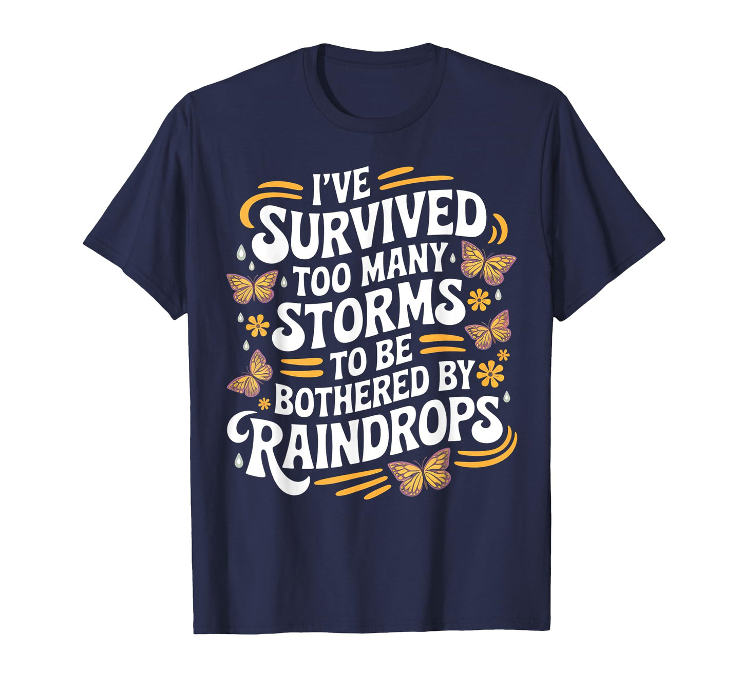 I've Survived Too Many Storms To Be Bothered By Raindrops T-Shirt