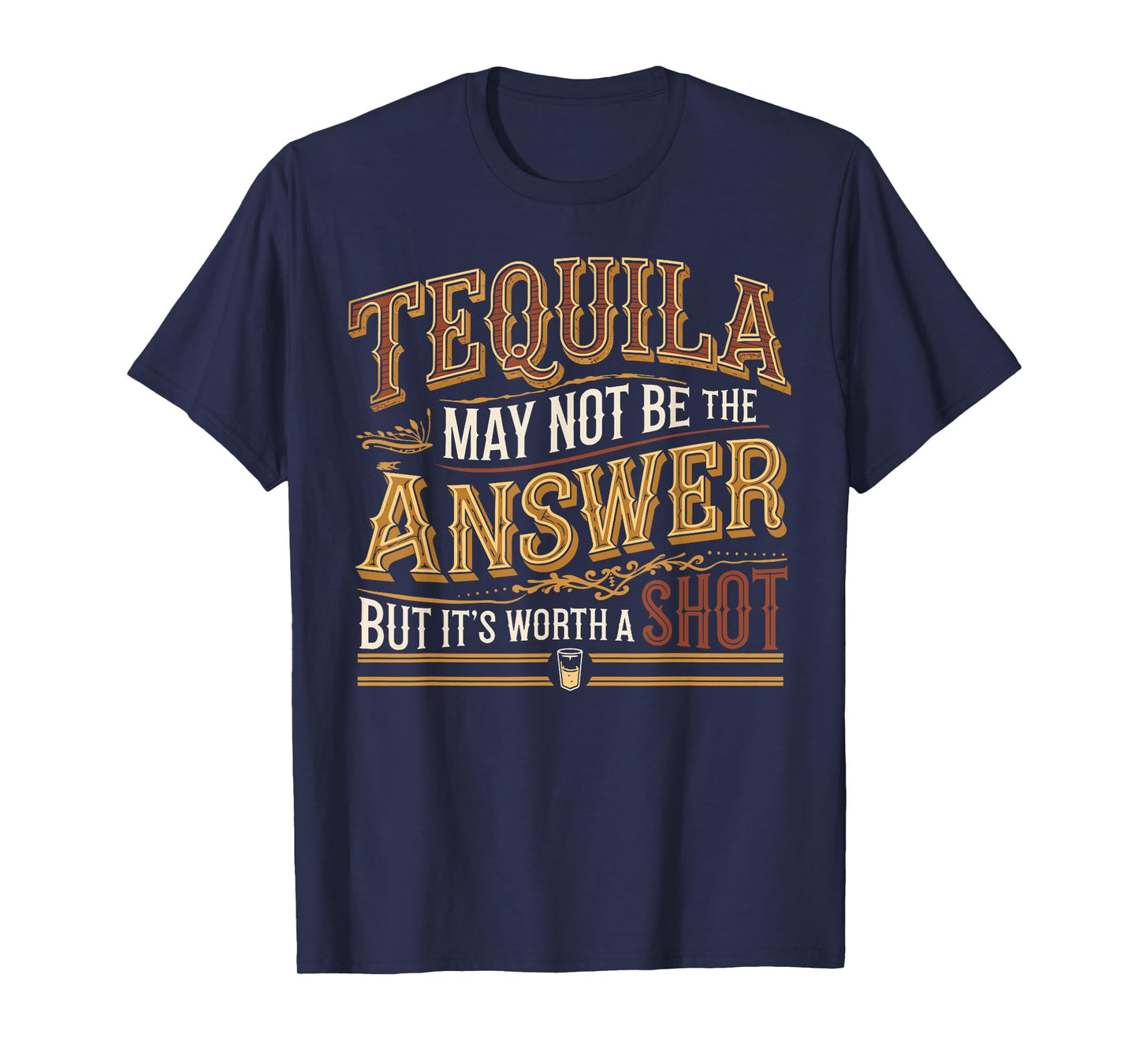 Tequila May Not Be The Answer But It's Worth A Shot T-Shirt