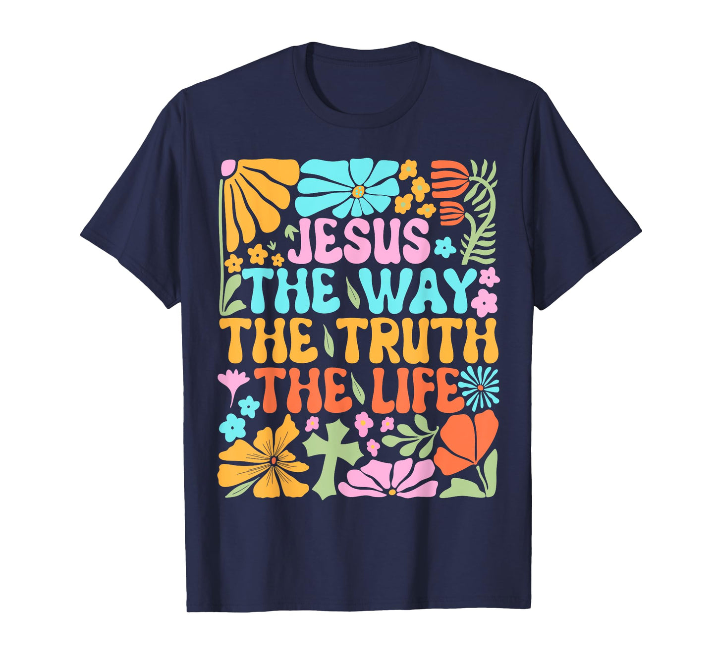 Jesus The Way Truth Life Flowers Faith Christian Worship T-Shirt