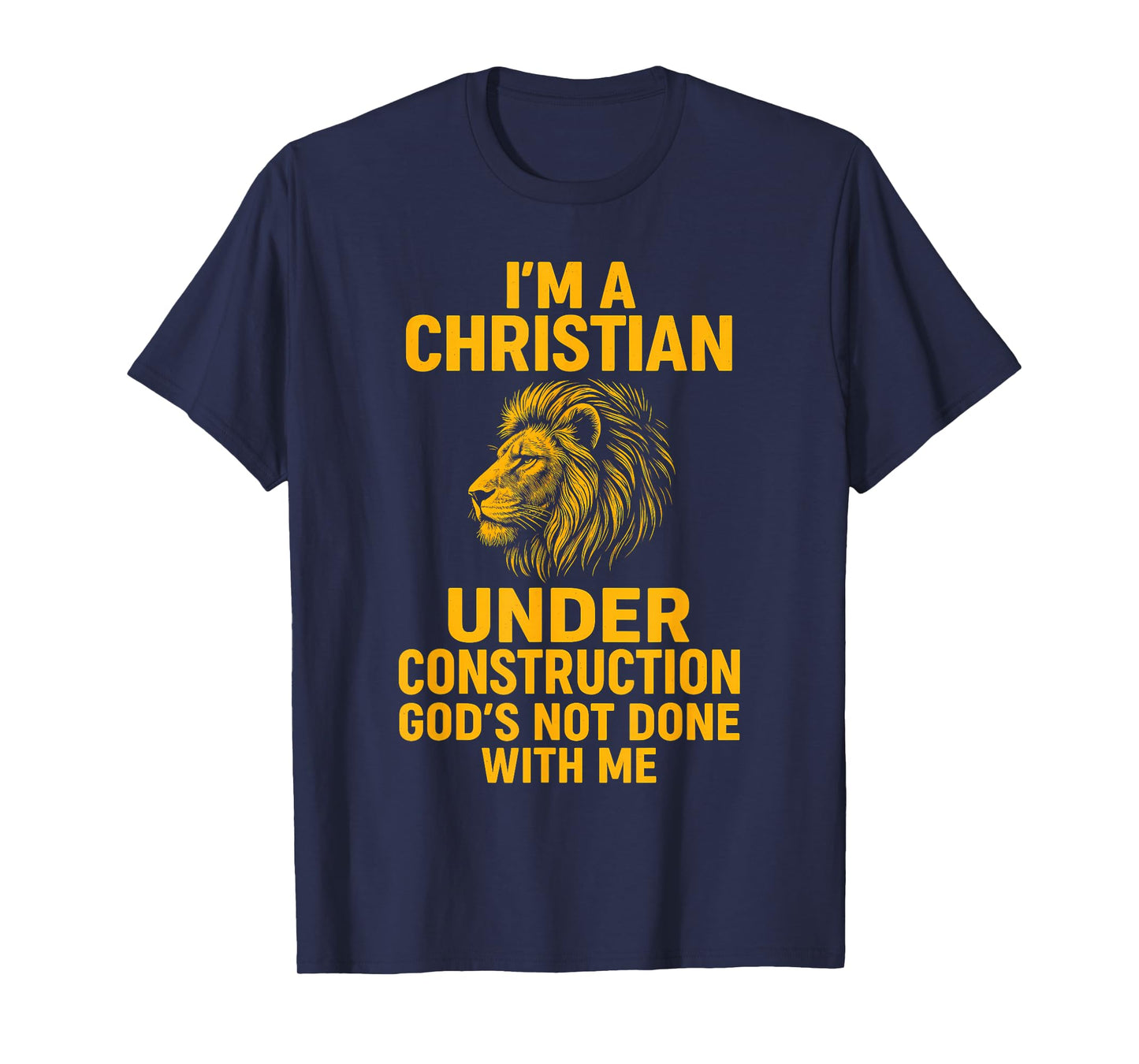 I Am A Christian Under Construction God's Not Done Lion T-Shirt