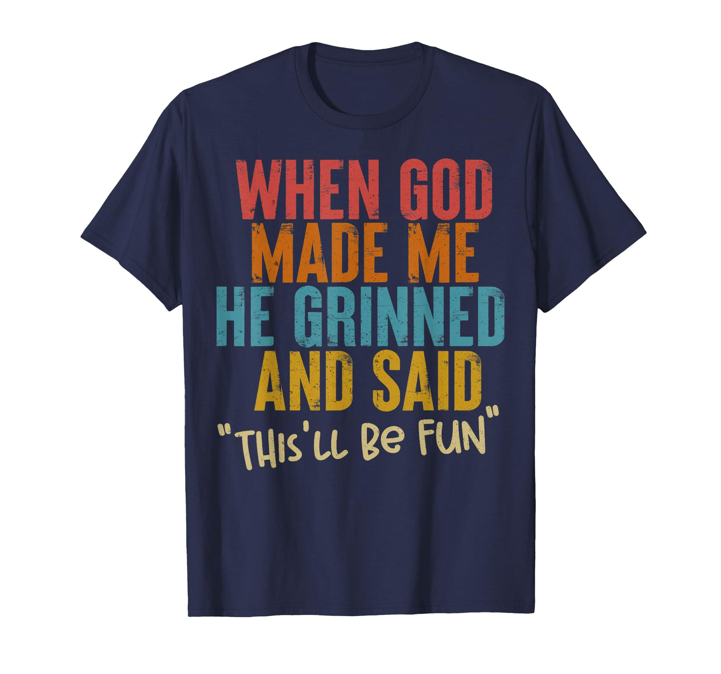 When God Made Me He Said This Will Be Fun, Funny Quote T-Shirt