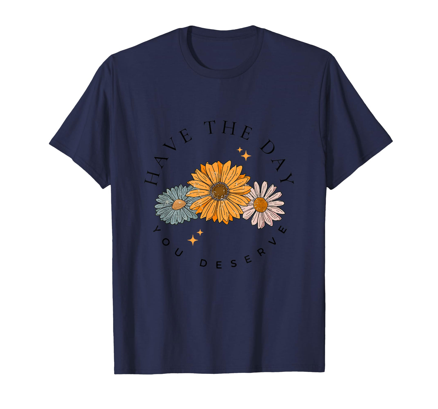Have The Day You Deserve Wildflower Motivational Quote T-Shirt