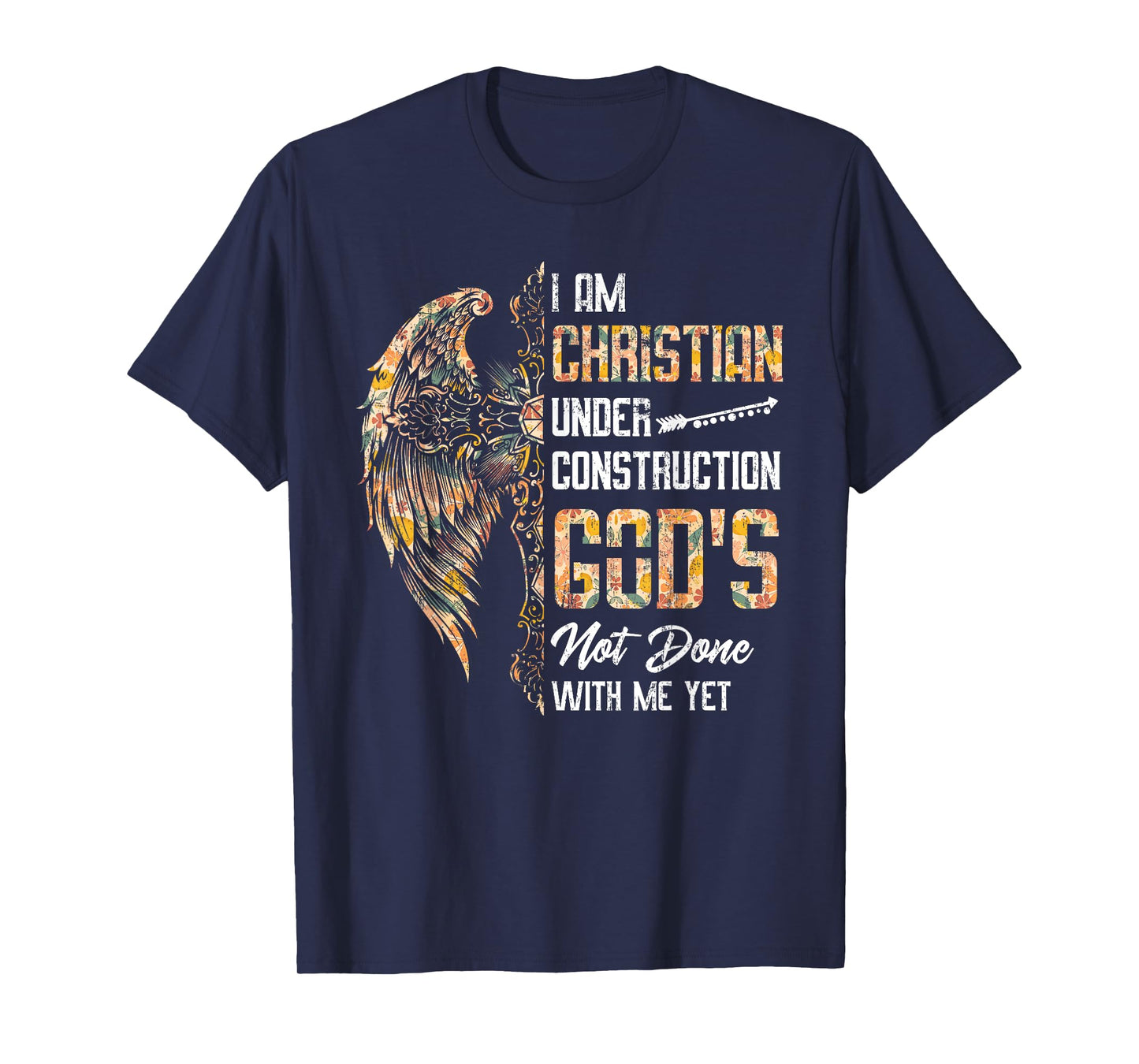 I Am Christian Under Construction God's Not Done With Me Yet T-Shirt