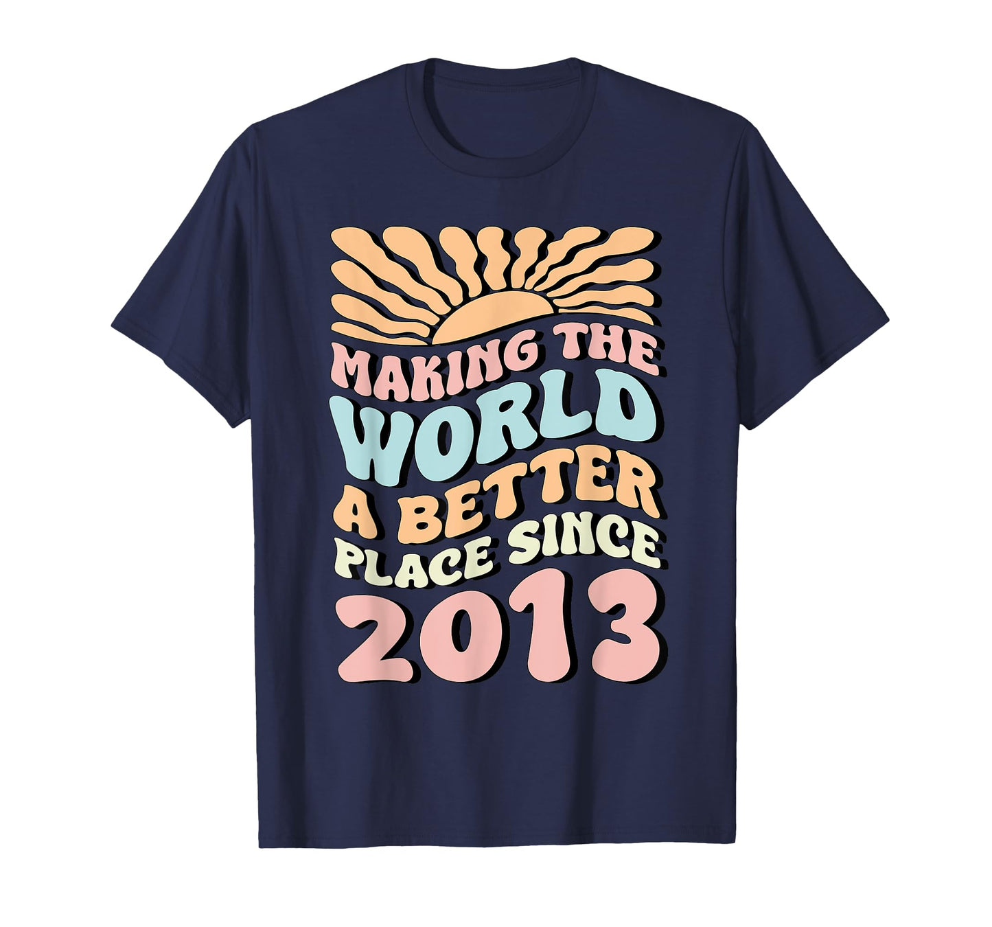2013 Birthday , Making The World A Better Place Since 2013 T-Shirt