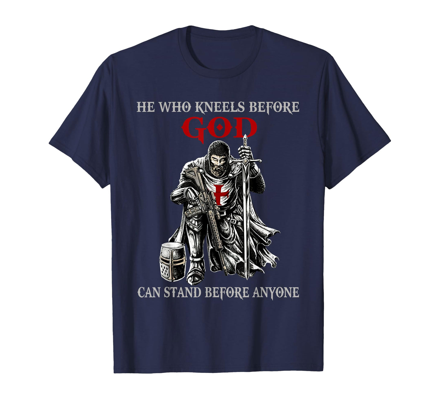 He Who Kneels Before God Can Stand Before Anyone Faith in T-Shirt