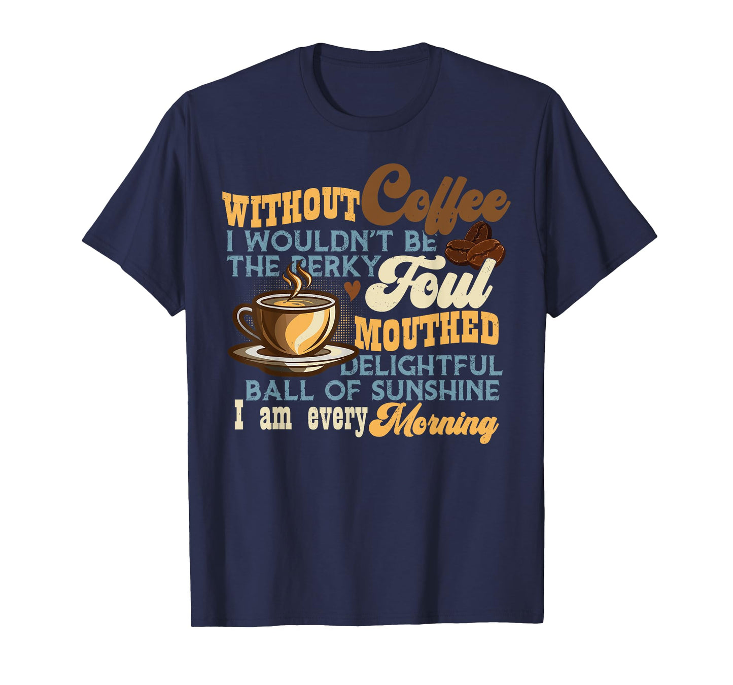 Without Coffee I Wouldn't Be Shirt Funny Coffee Lovers T-Shirt