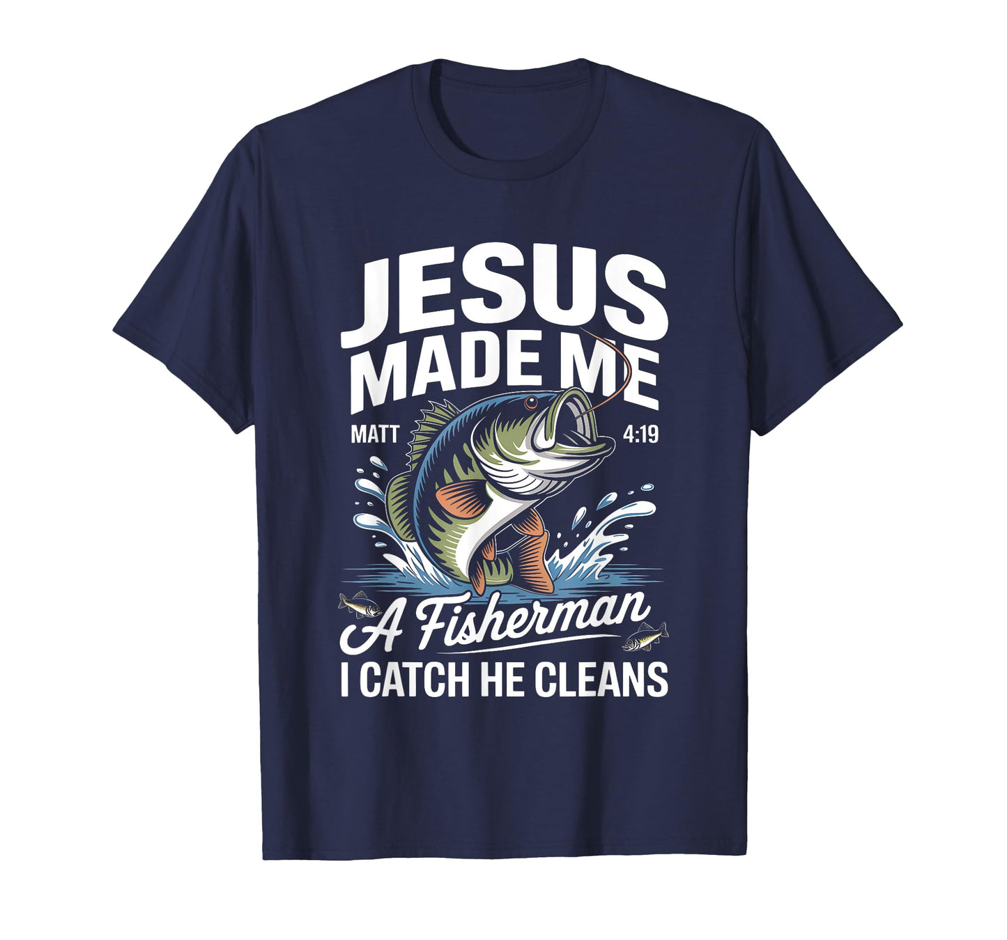 Jesus Made Me a Fisherman I Catch He Cleans Christian Bible T-Shirt