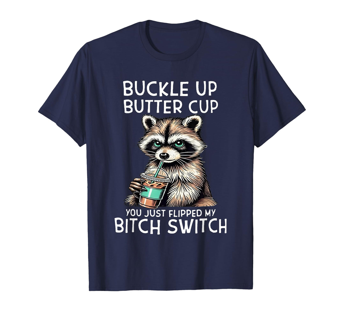 Raccoon Buckleup Buttercup You Just Flipped My Bitch Switch T-Shirt