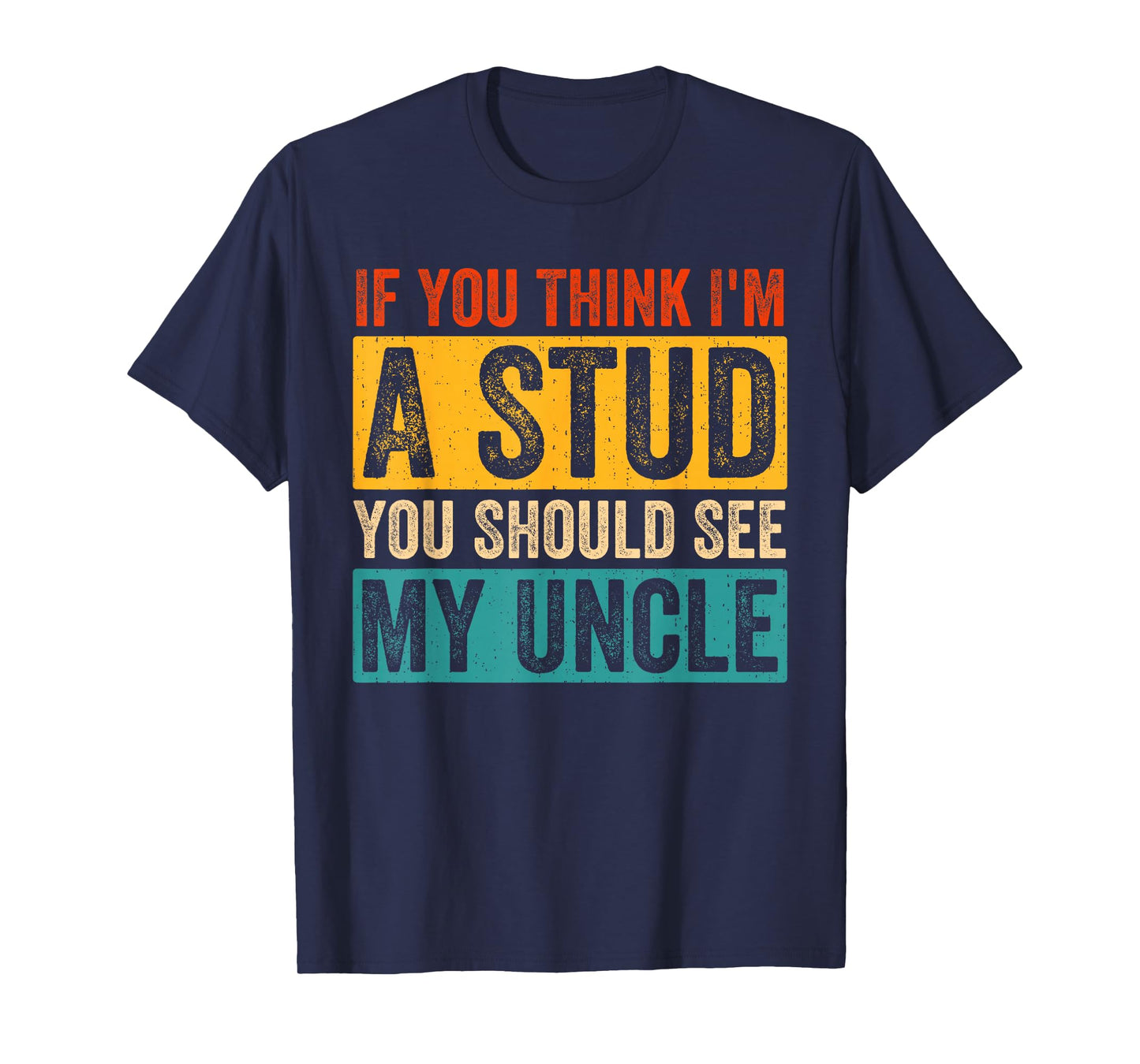 Funny Quote If You Think I'm A Stud You Should See My Uncle T-Shirt