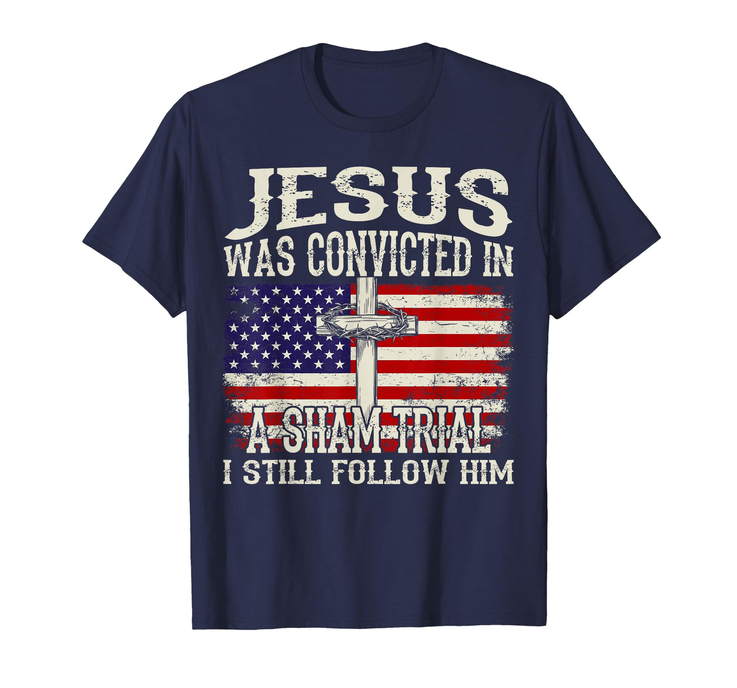 Jesus Was Convicted In A Sham Trial I Still Follow Him Trump T-Shirt