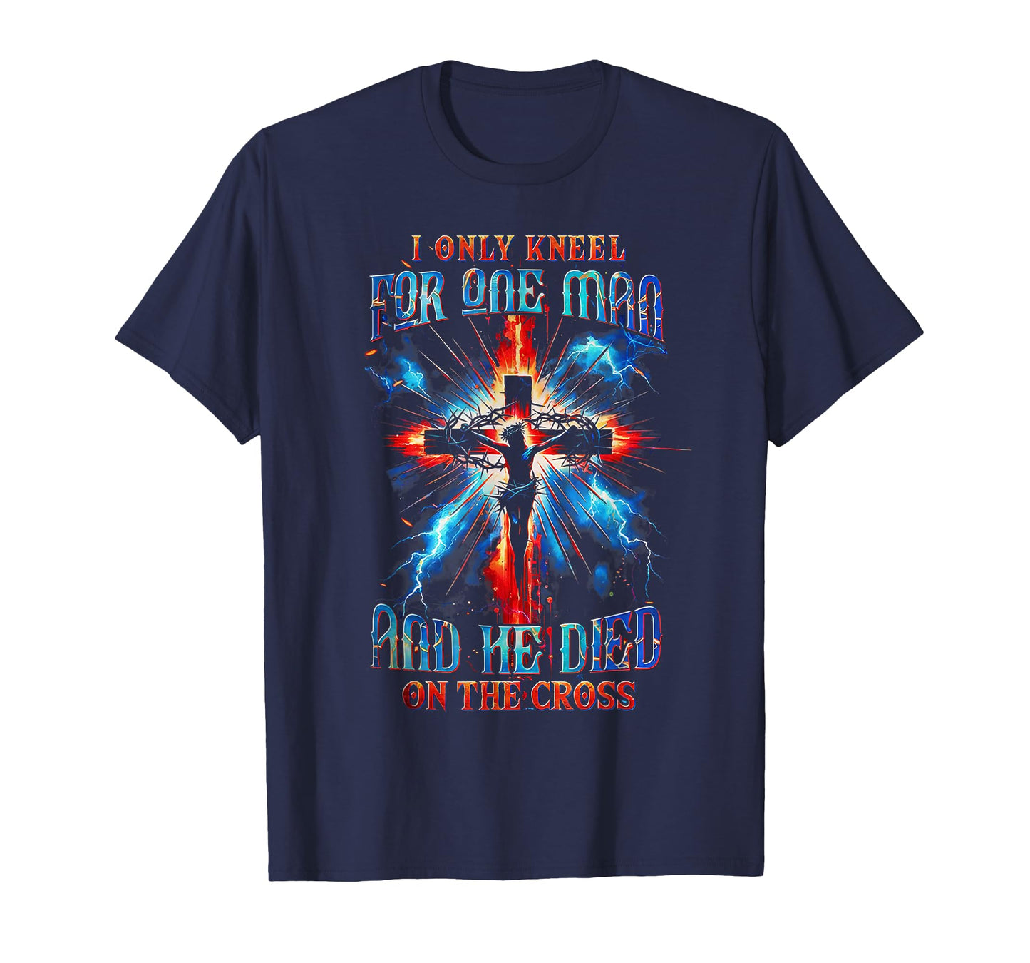 I Only Kneel for One Man and He Died On The Cross Jesus T-Shirt