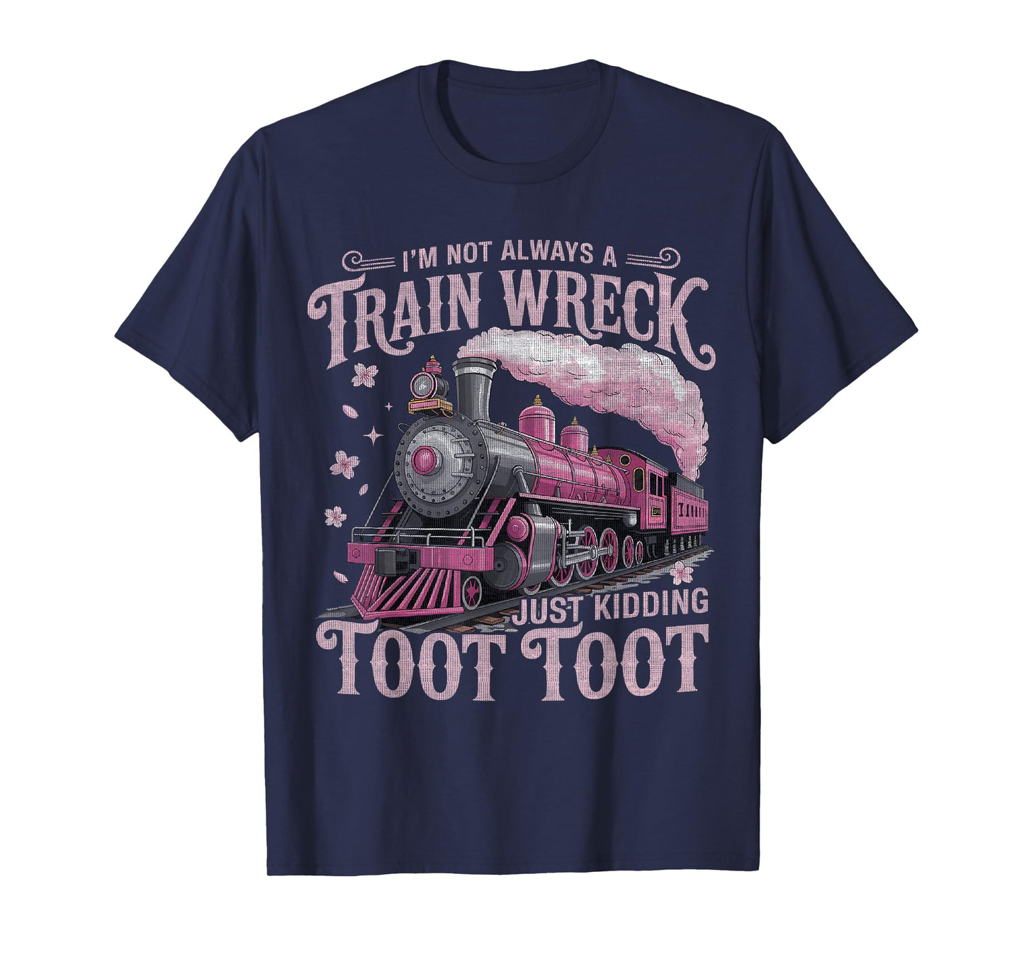 I'm Not Always A Train Wreck Just Kidding Toot Toot Women T-Shirt