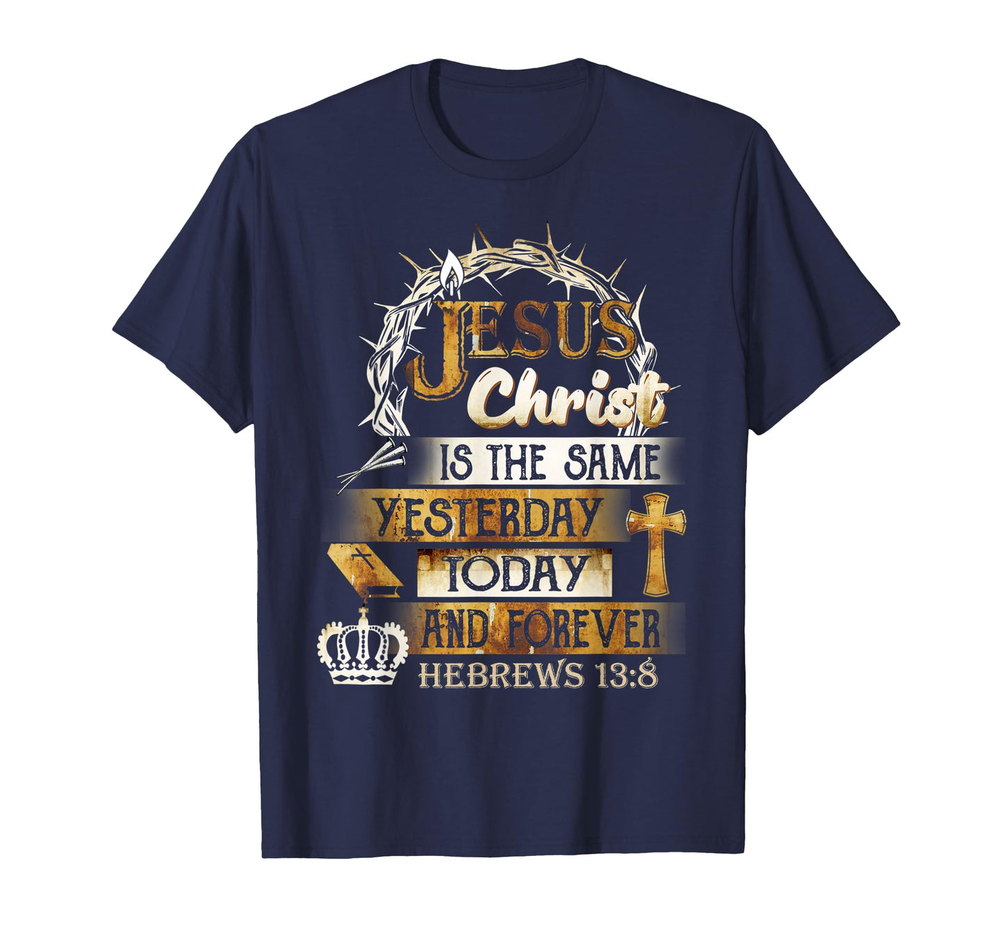 Jesus Christ Is The Same Yesterday Today And Forever Hebrews T-Shirt