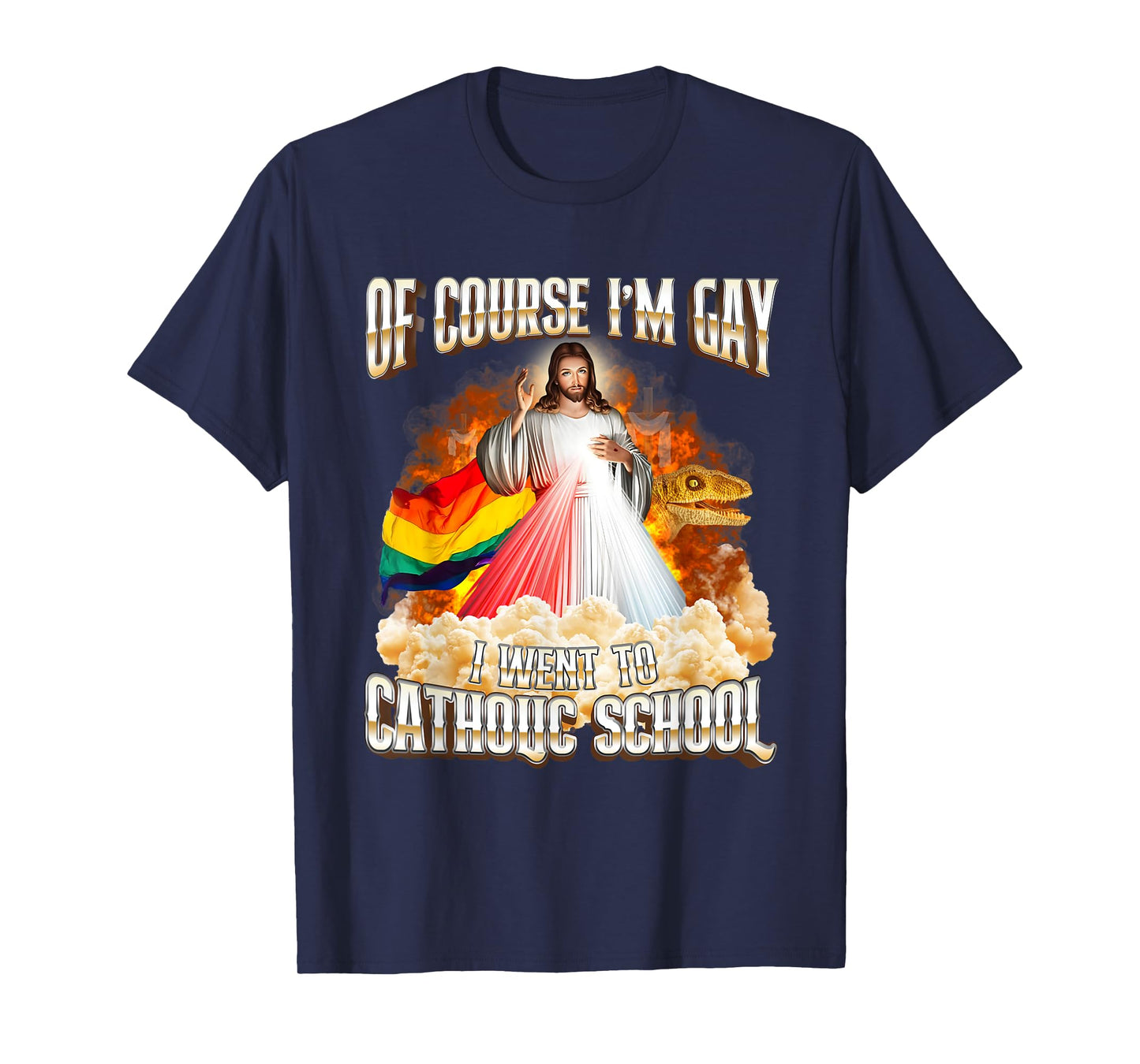 Jesus Of Course I'm Gay I Went To Catholic School T-Shirt