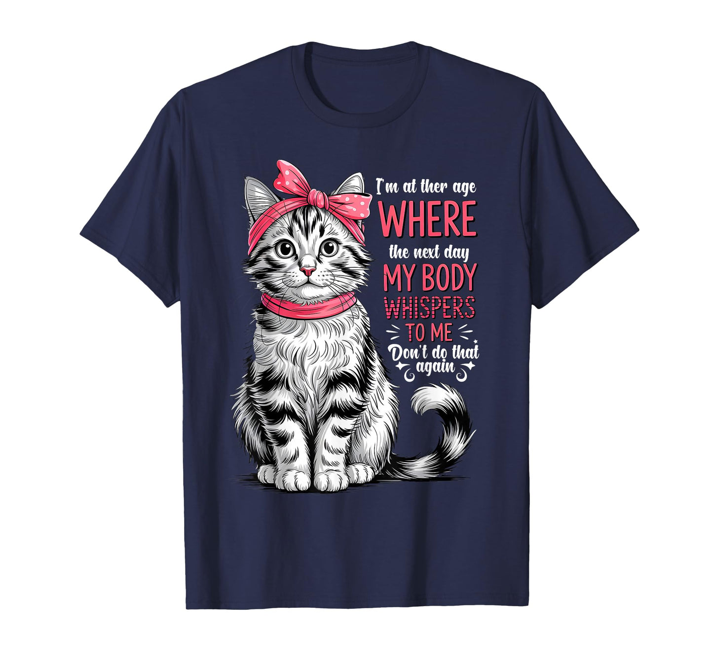 I'm at The Age Where The Next Day My Body Whispers Funny Cat T-Shirt