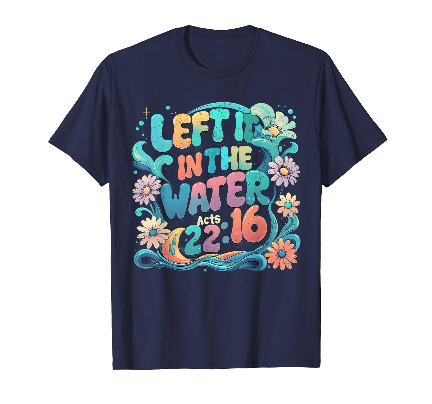 Left It in The Water Bible Verse Baptism Floral Art T-Shirt