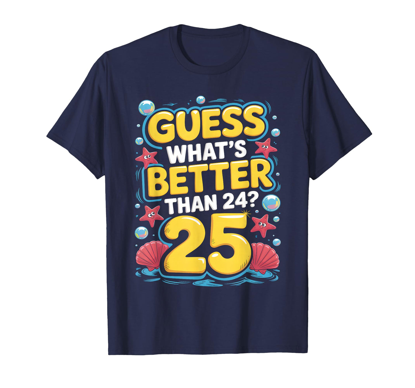 25th Birthday What's Better Than 24 It's 25 Years Old T-Shirt