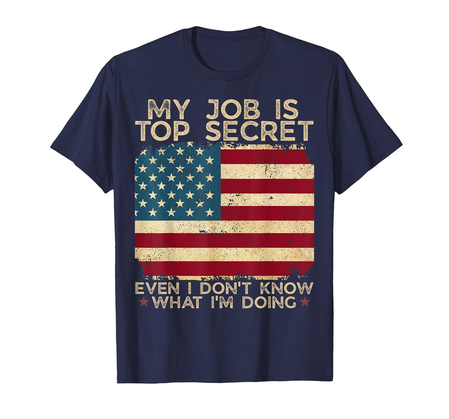 My Job Is Top Secret Even I Don't Know What I'm Doing Humor T-Shirt