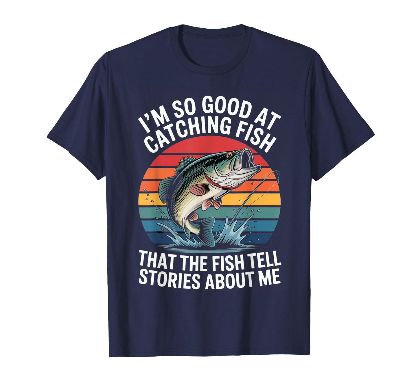 I'm So Good At Catching Fish That Fish Tell Stories About Me T-Shirt
