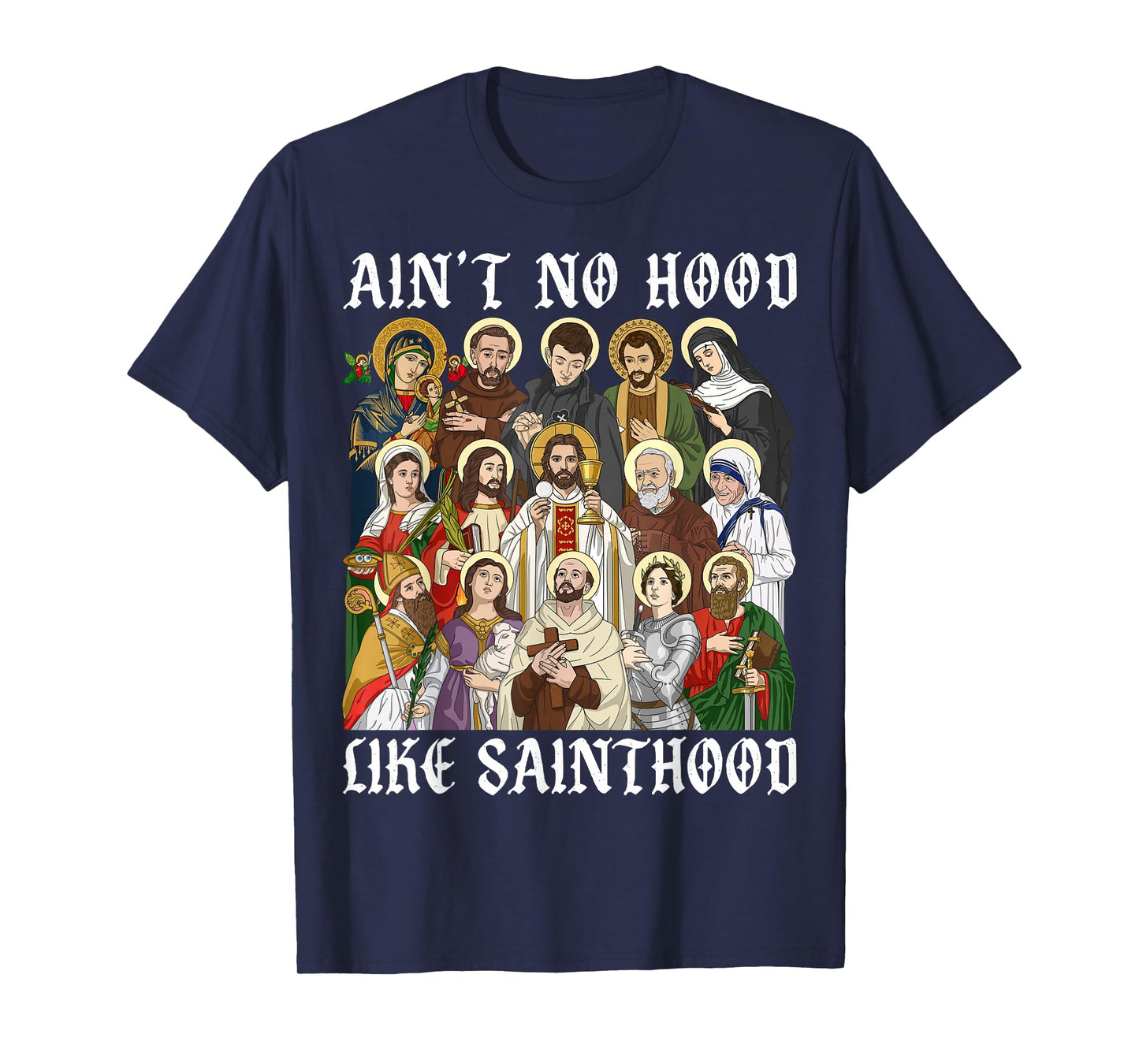Ain't No Hood Like Sainthood Christian Catholic Saints Faith T-Shirt