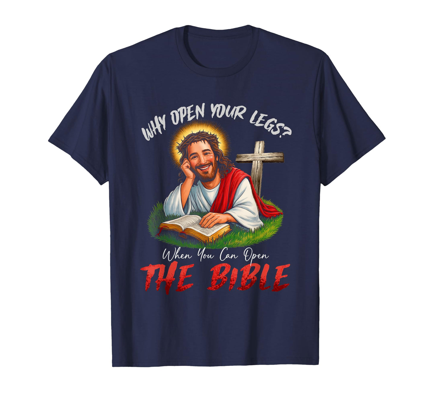 Funny Why Open Your Legs? When You Can Open The Bible T-Shirt
