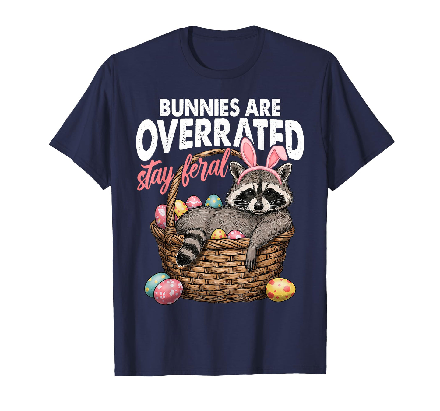 Bunnies Are Overrated Stay Feral Raccoon In Eggs Basket T-Shirt