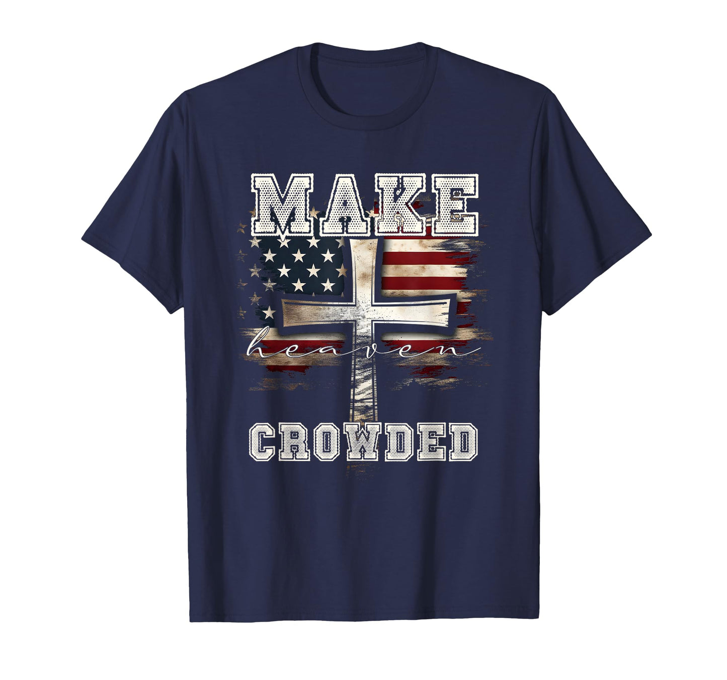 Make Heaven Crowded Cross | American Flag Christian Faith T-Shirt